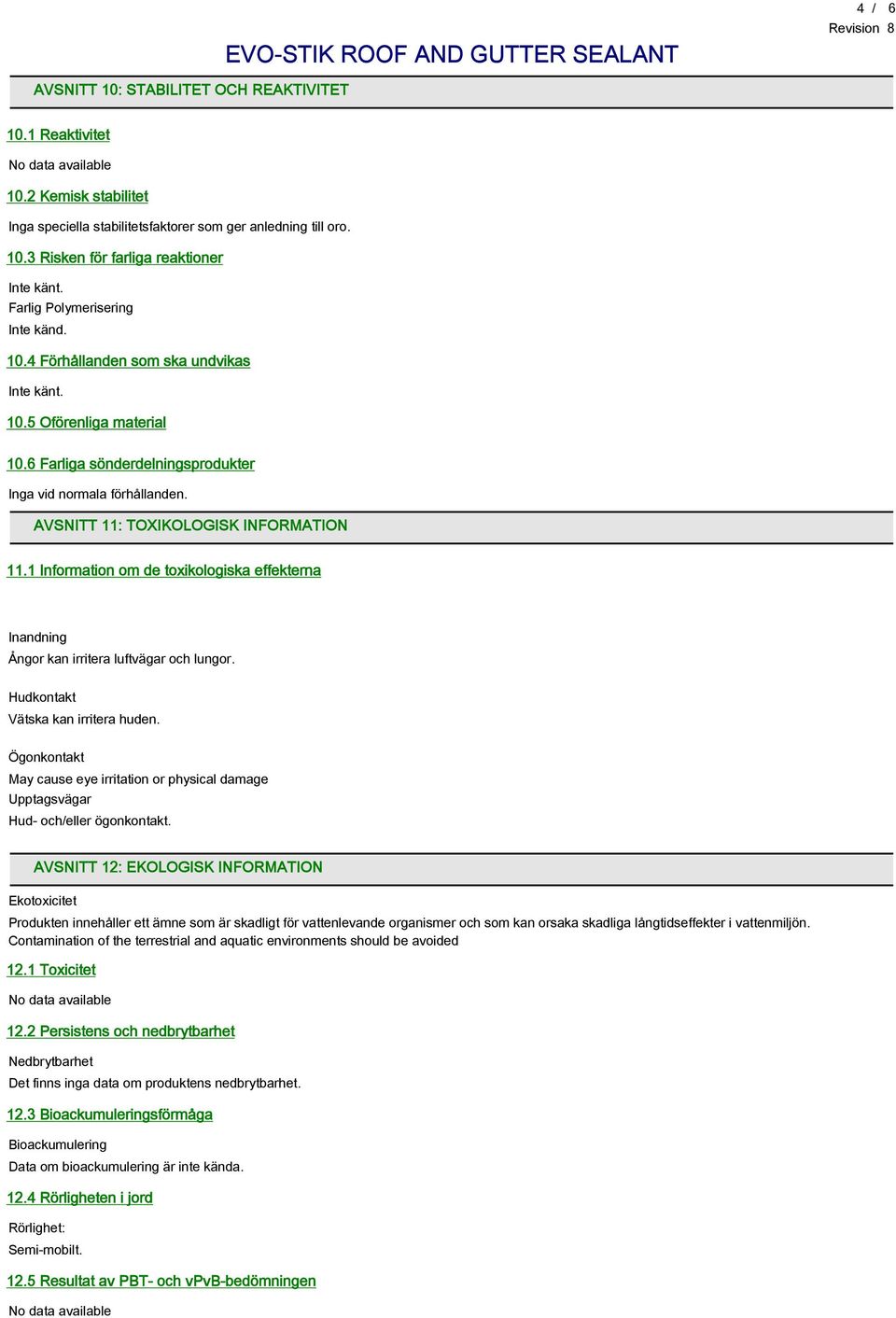 AVSNITT 11: TOXIKOLOGISK INFORMATION 11.1 Information om de toxikologiska effekterna Inandning Ångor kan irritera luftvägar och lungor. Hudkontakt Vätska kan irritera huden.