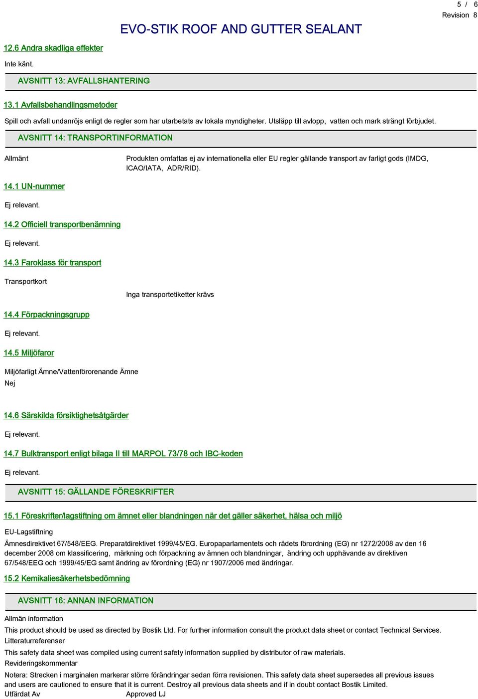 AVSNITT 14: TRANSPORTINFORMATION Allmänt Produkten omfattas ej av internationella eller EU regler gällande transport av farligt gods (IMDG, ICAO/IATA, ADR/RID). 14.1 UN-nummer 14.