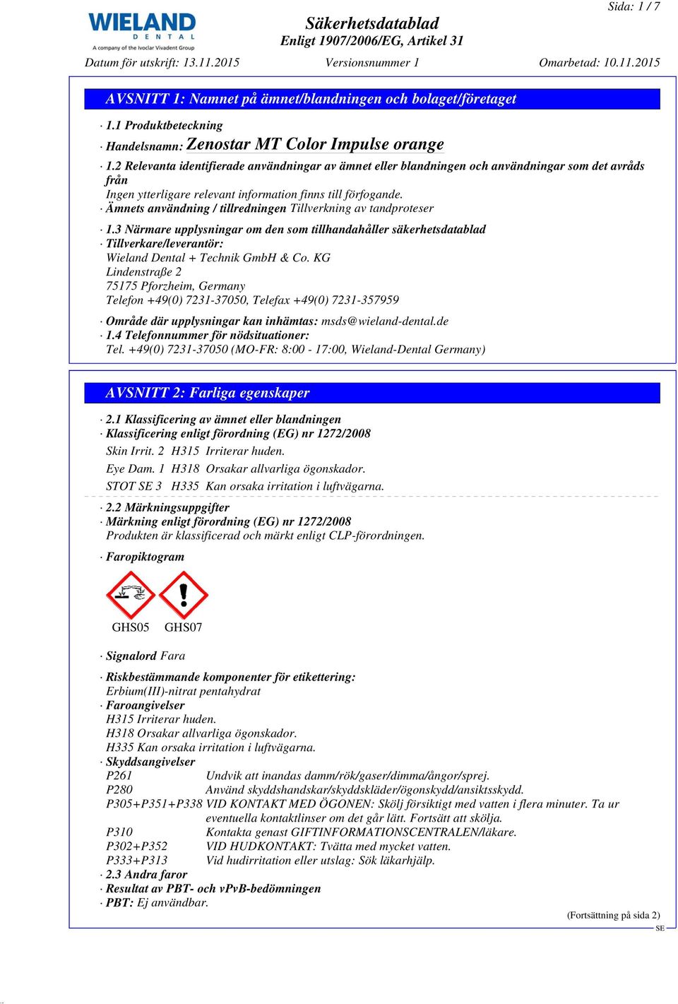 3 Närmare upplysningar om den som tillhandahåller säkerhetsdatablad Tillverkare/leverantör: Wieland Dental + Technik GmbH & Co.