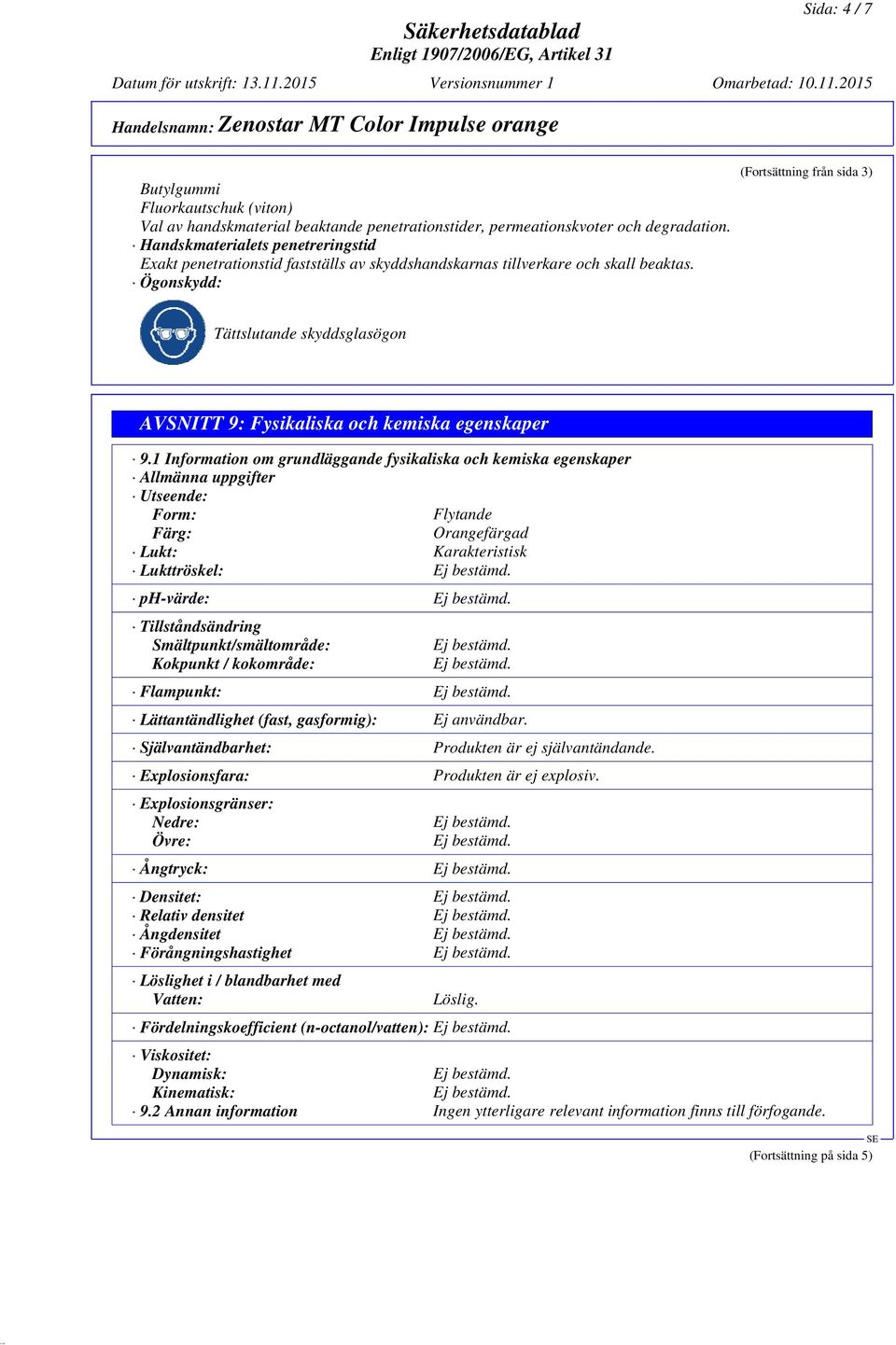 Ögonskydd: (Fortsättning från sida 3) Tättslutande skyddsglasögon AVSNITT 9: Fysikaliska och kemiska egenskaper 9.