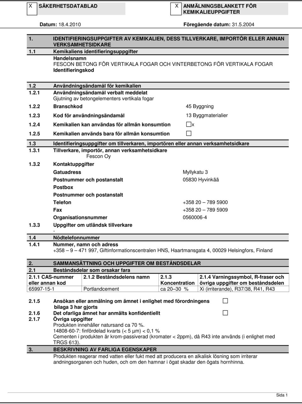 Användningsändamål för kemikalien 1.2.1 Användningsändamål verbalt meddelat Gjutning av betongelementers vertikala fogar 1.2.2 Branschkod 45 Byggning 1.2.3 Kod för användningsändamål 13 Byggmaterialier 1.