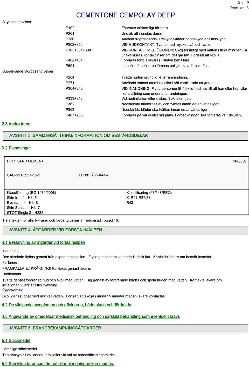 Fortsätt att skölja. P402+404 Förvaras torrt. Förvaras i sluten behållare. P501 P264 P271 Innehållet/behållaren lämnas enligt lokala föreskrifter. Tvätta huden grundligt efter användning.