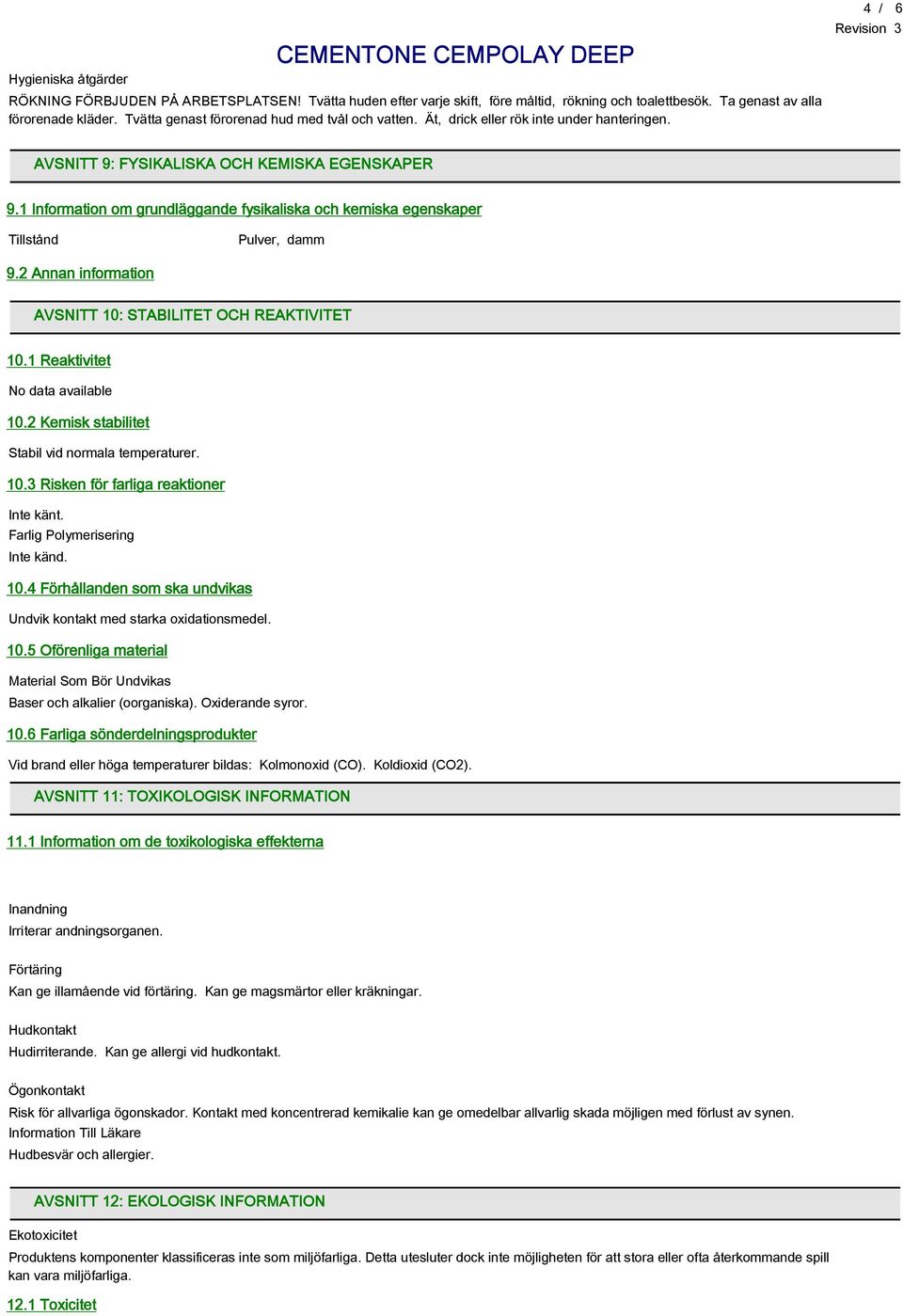 1 Information om grundläggande fysikaliska och kemiska egenskaper Tillstånd Pulver, damm 9.2 Annan information AVSNITT 10: STABILITET OCH REAKTIVITET 10.1 Reaktivitet No data available 10.