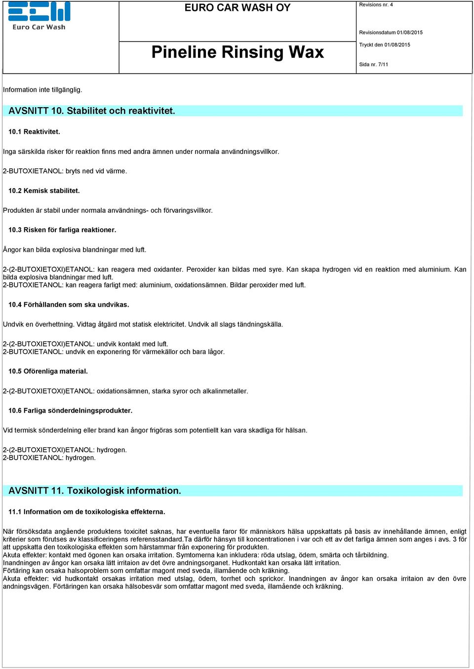 2-(2-BUTOXIETOXI)ETANOL: kan reagera med oxidanter. Peroxider kan bildas med syre. Kan skapa hydrogen vid en reaktion med aluminium. Kan bilda explosiva blandningar med luft.