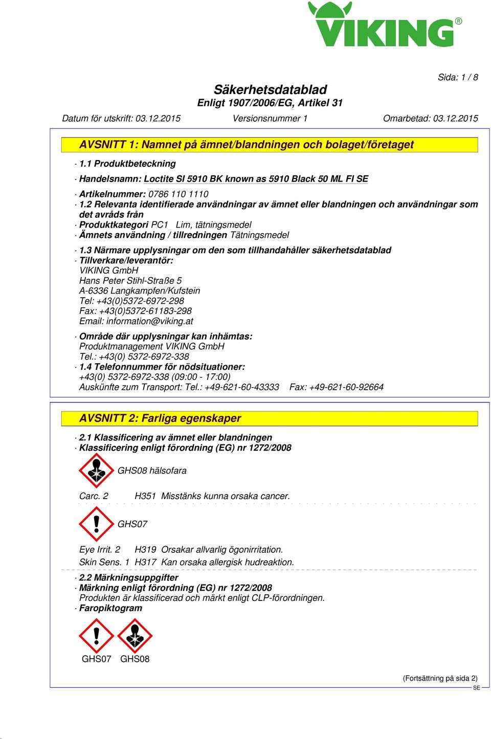 3 Närmare upplysningar om den som tillhandahåller säkerhetsdatablad Tillverkare/leverantör: VIKING GmbH Hans Peter Stihl-Straße 5 A-6336 Langkampfen/Kufstein Tel: +43(0)5372-6972-298 Fax: