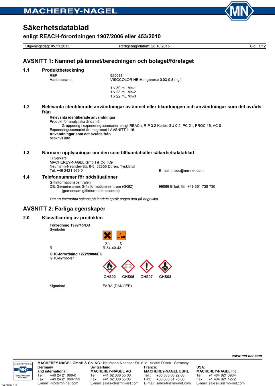 Gruppering i exponeringsscenarier enligt REACh, RIP 3.2 Koder: SU 0-2, PC 21, PROC 15, AC 0 Exponeringsscenariot är integrerad i AVSNITT 1-16. Användningar som det avråds från beskrivs inte 1.