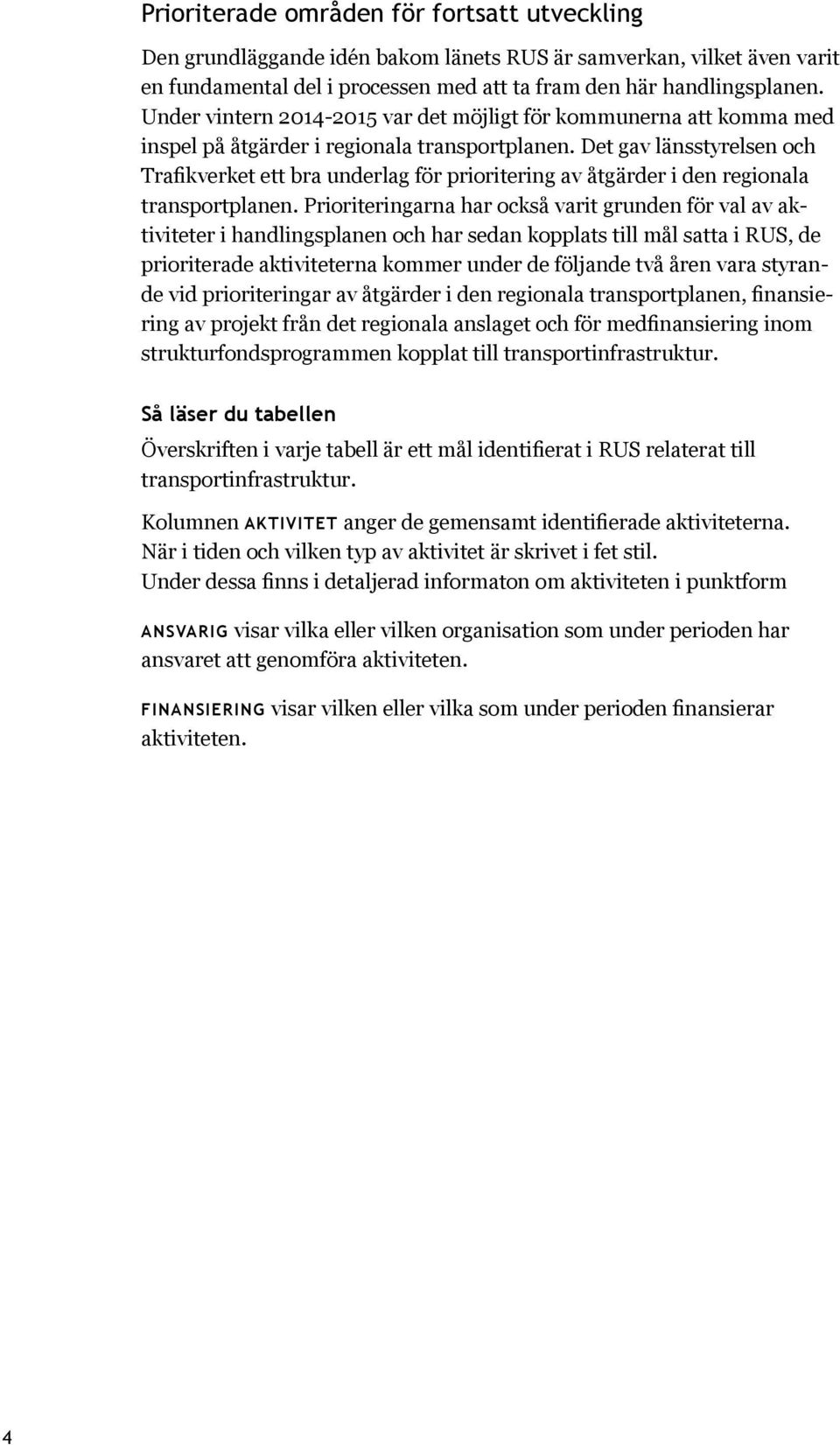 Det gav länsstyrelsen och ett bra underlag för prioritering av åtgärder i den regionala transportplanen.