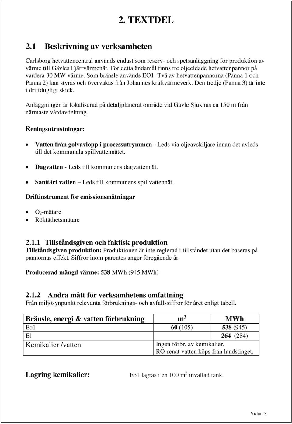 Två av hetvattenpannorna (Panna 1 och Panna 2) kan styras och övervakas från Johannes kraftvärmeverk. Den tredje (Panna 3) är inte i driftdugligt skick.