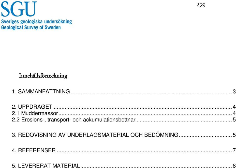 .. 5 3. REDOVISNING AV UNDERLAGSMATERIAL OCH BEDÖMNING... 5 4.