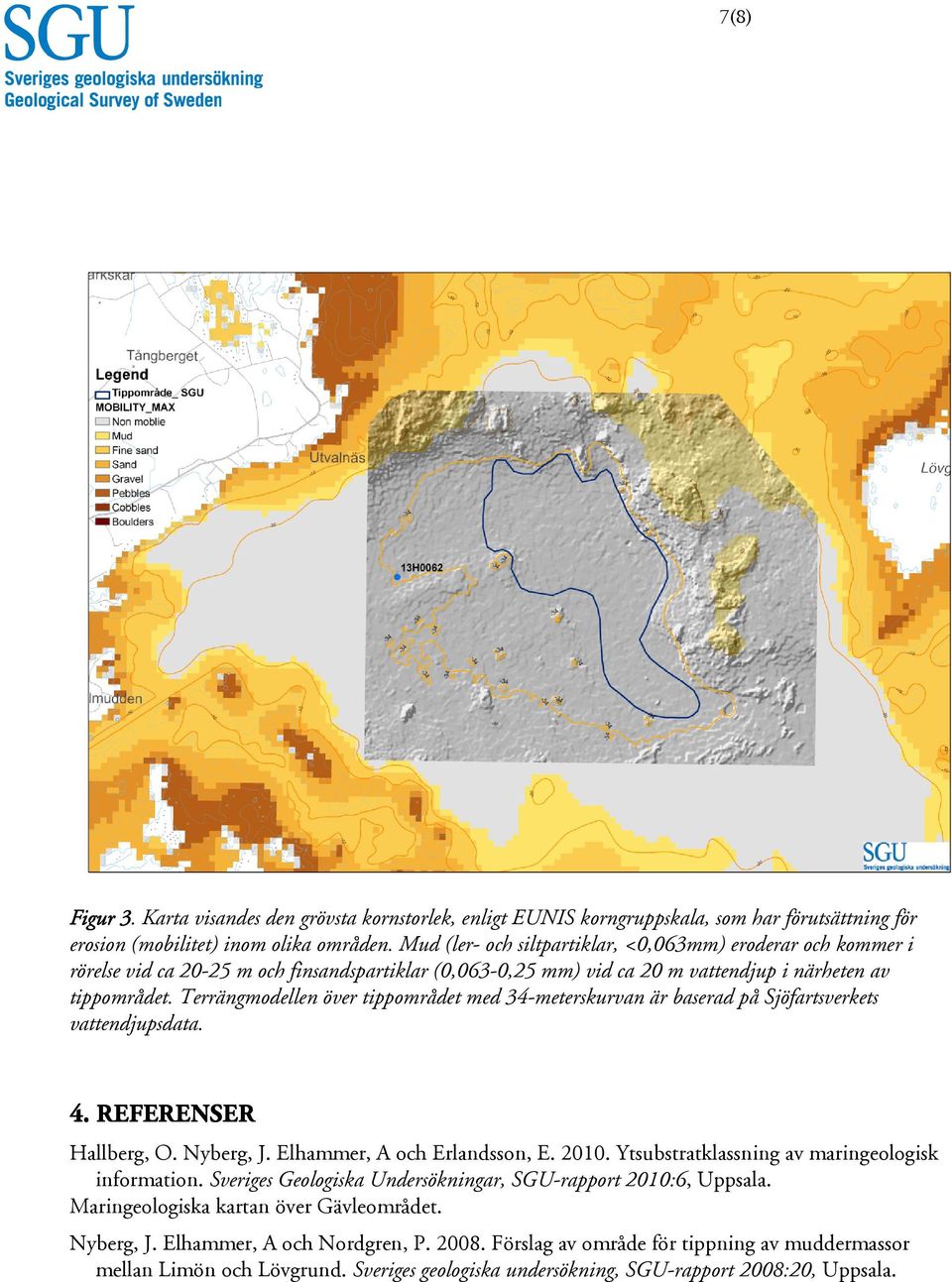 Terrängmodellen över tippområdet med 34-meterskurvan är baserad på Sjöfartsverkets vattendjupsdata. 4. REFERENSER Hallberg, O. Nyberg, J. Elhammer, A och Erlandsson, E. 2010.