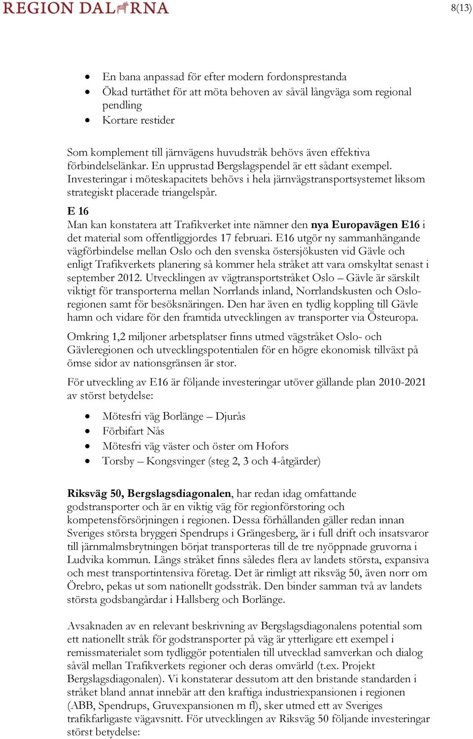 E 16 Man kan konstatera att Trafikverket inte nämner den nya Europavägen E16 i det material som offentliggjordes 17 februari.