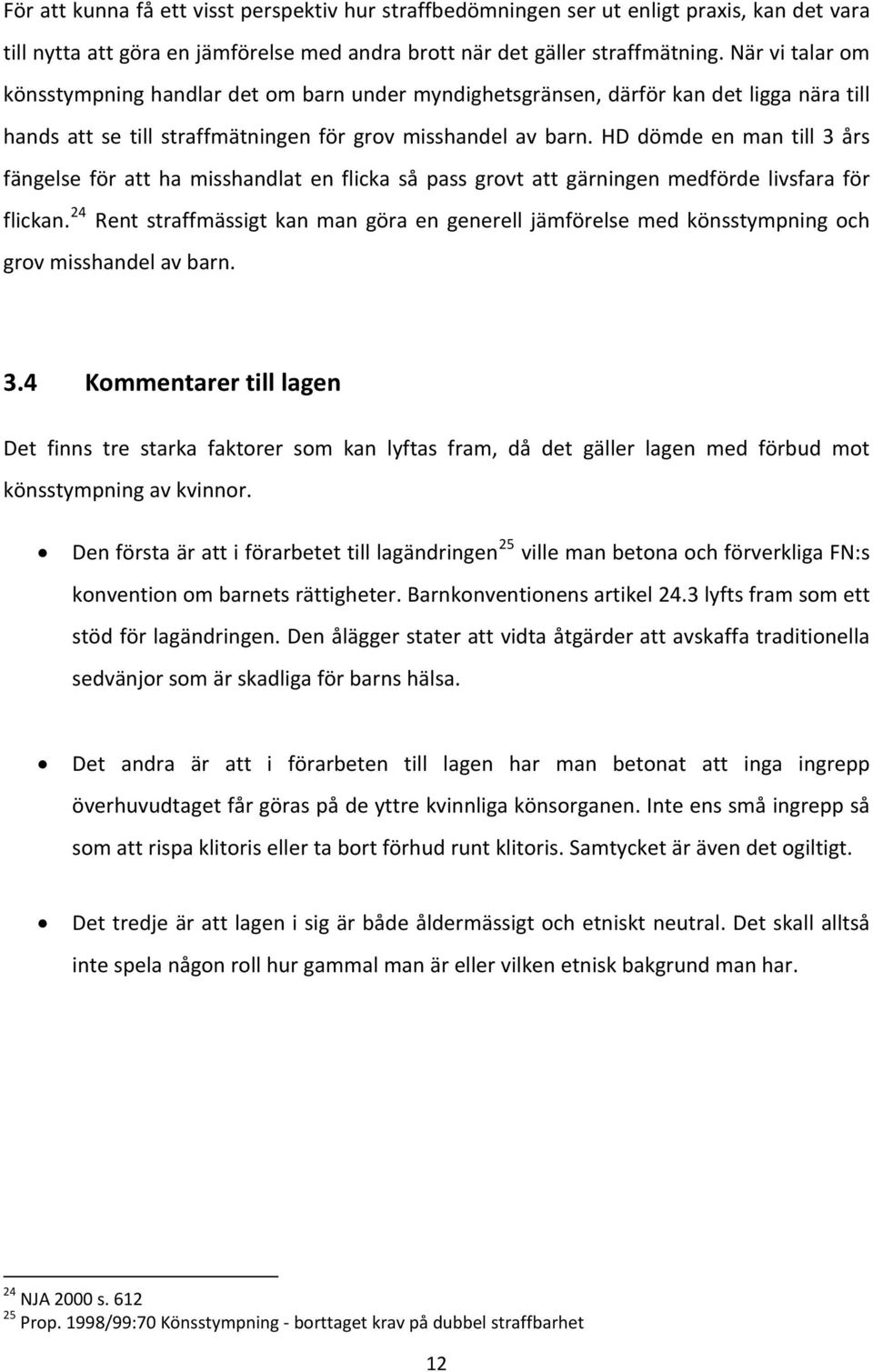 HD dömde en man till 3 års fängelse för att ha misshandlat en flicka så pass grovt att gärningen medförde livsfara för flickan.