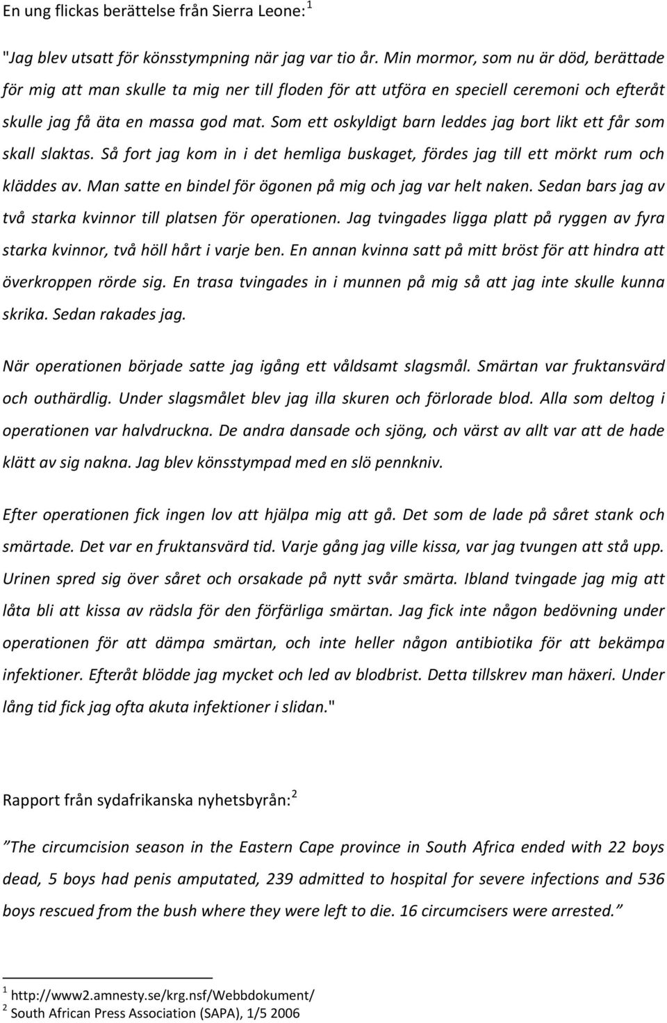 Som ett oskyldigt barn leddes jag bort likt ett får som skall slaktas. Så fort jag kom in i det hemliga buskaget, fördes jag till ett mörkt rum och kläddes av.