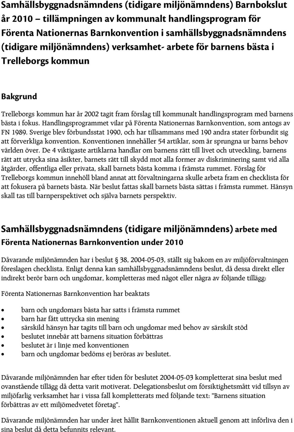 Handlingsprogrammet vilar på Förenta Nationernas Barnkonvention, som antogs av FN 1989.