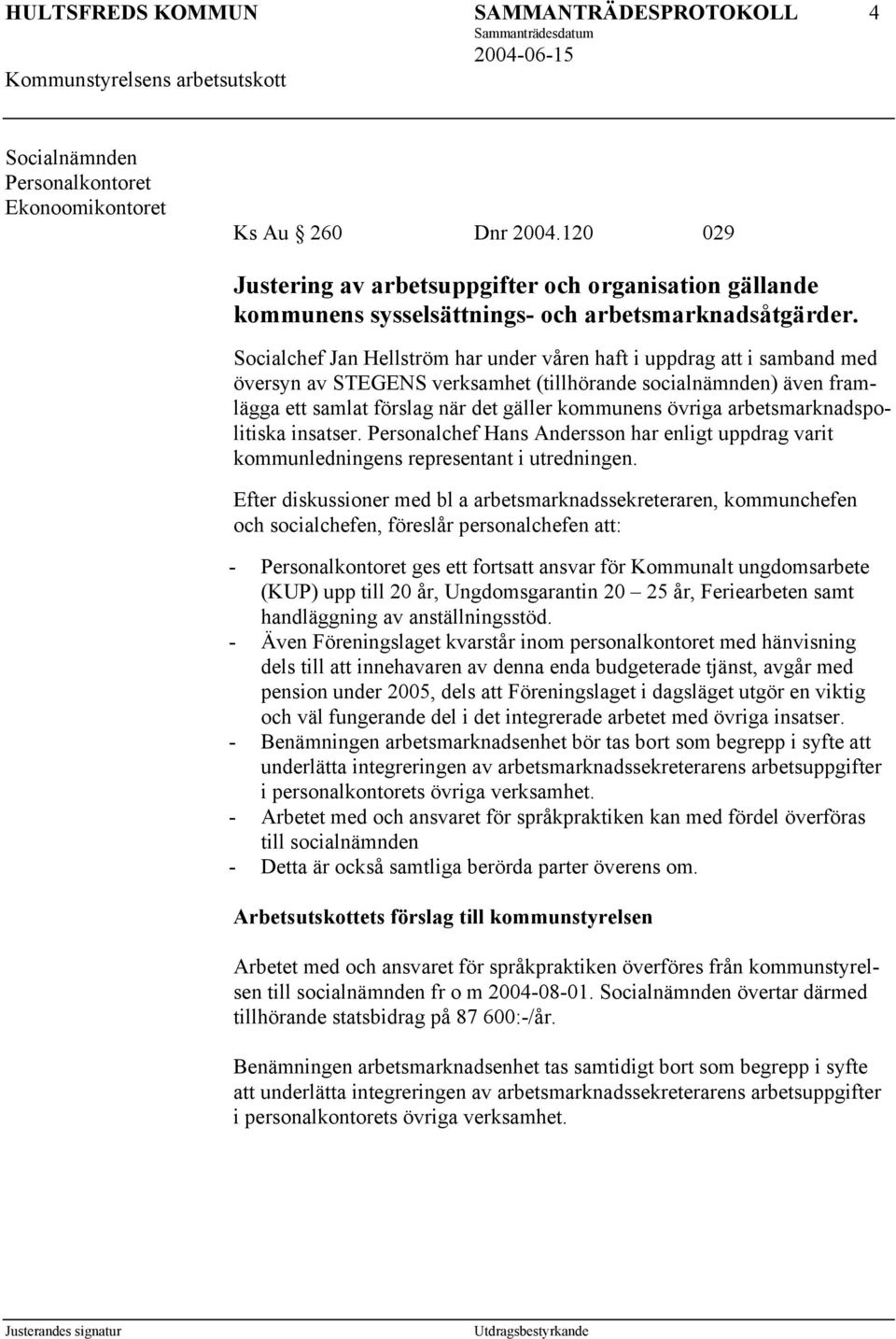 arbetsmarknadspolitiska insatser. Personalchef Hans Andersson har enligt uppdrag varit kommunledningens representant i utredningen.