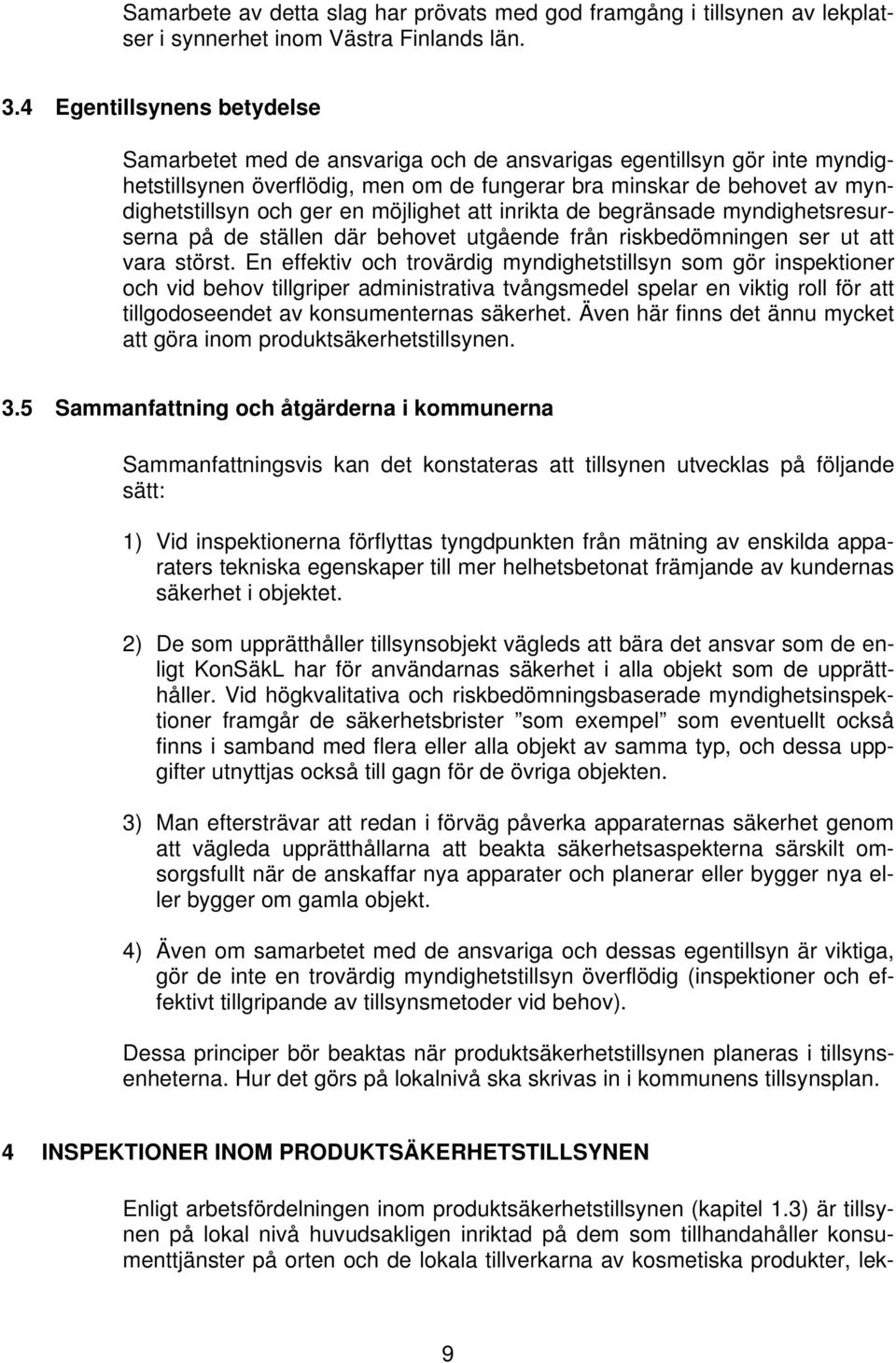 möjlighet att inrikta de begränsade myndighetsresurserna på de ställen där behovet utgående från riskbedömningen ser ut att vara störst.