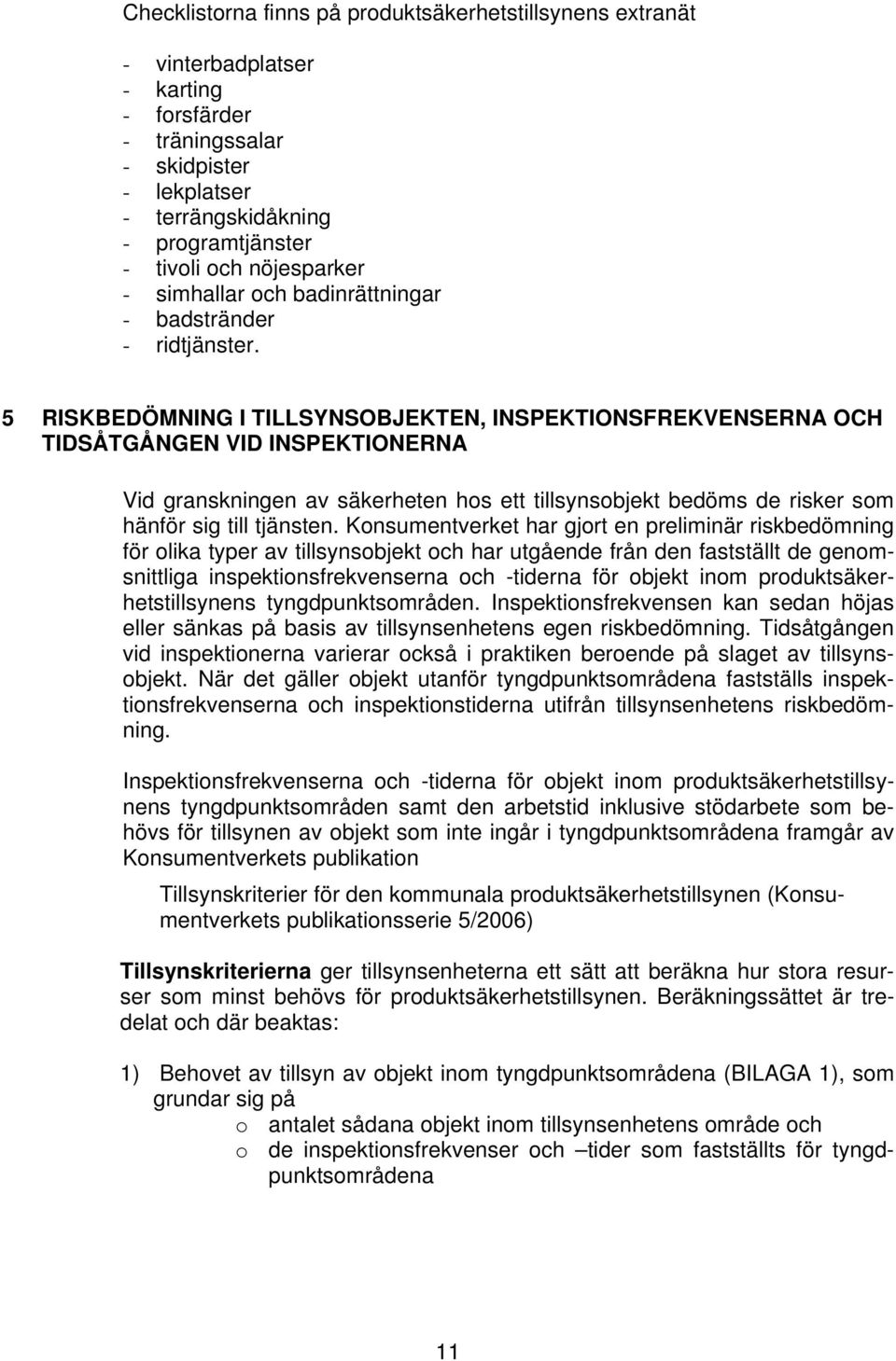 5 RISKBEDÖMNING I TILLSYNSOBJEKTEN, INSPEKTIONSFREKVENSERNA OCH TIDSÅTGÅNGEN VID INSPEKTIONERNA Vid granskningen av säkerheten hos ett tillsynsobjekt bedöms de risker som hänför sig till tjänsten.
