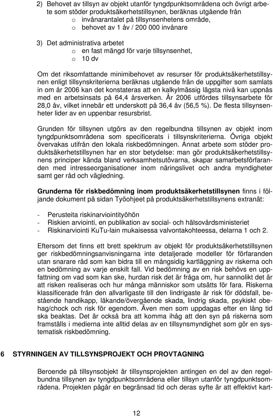 tillsynskriterierna beräknas utgående från de uppgifter som samlats in om år 2006 kan det konstateras att en kalkylmässig lägsta nivå kan uppnås med en arbetsinsats på 64,4 årsverken.