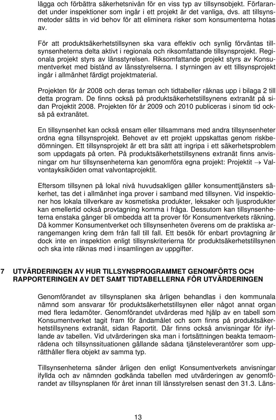 För att produktsäkerhetstillsynen ska vara effektiv och synlig förväntas tillsynsenheterna delta aktivt i regionala och riksomfattande tillsynsprojekt. Regionala projekt styrs av länsstyrelsen.