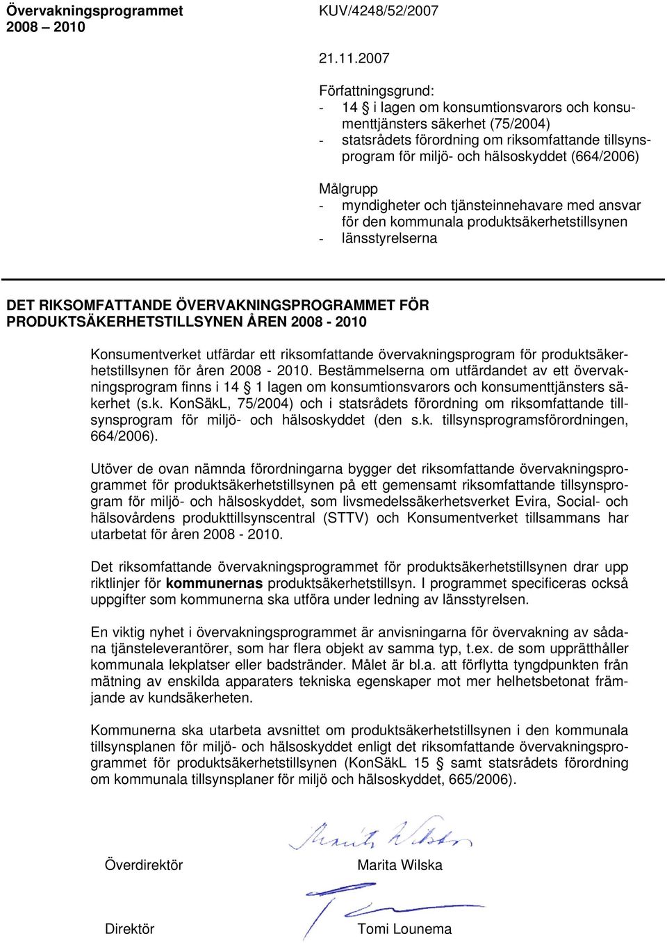 Målgrupp - myndigheter och tjänsteinnehavare med ansvar för den kommunala produktsäkerhetstillsynen - länsstyrelserna DET RIKSOMFATTANDE ÖVERVAKNINGSPROGRAMMET FÖR PRODUKTSÄKERHETSTILLSYNEN ÅREN