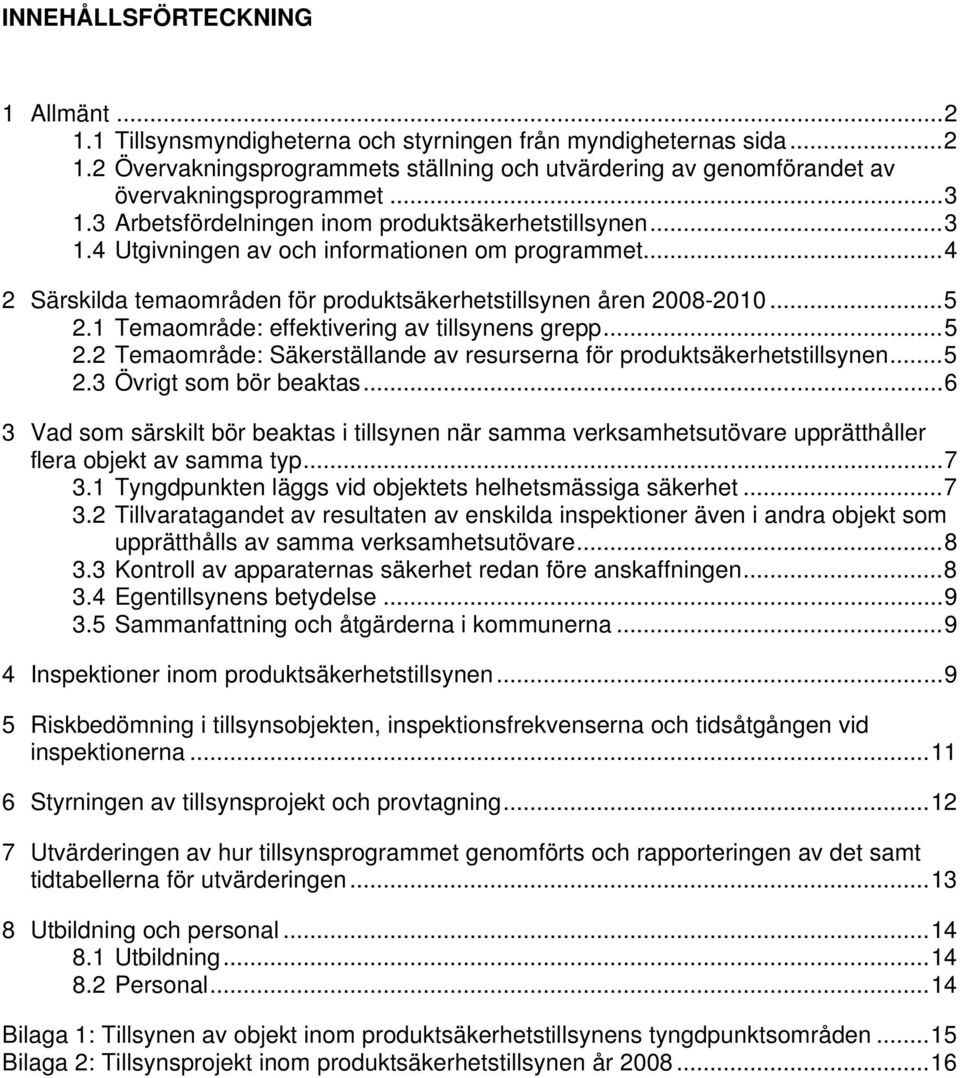 1 Temaområde: effektivering av tillsynens grepp...5 2.2 Temaområde: Säkerställande av resurserna för produktsäkerhetstillsynen...5 2.3 Övrigt som bör beaktas.