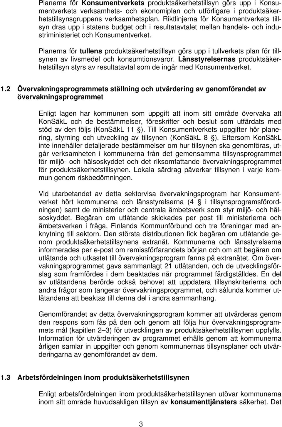 Planerna för tullens produktsäkerhetstillsyn görs upp i tullverkets plan för tillsynen av livsmedel och konsumtionsvaror.
