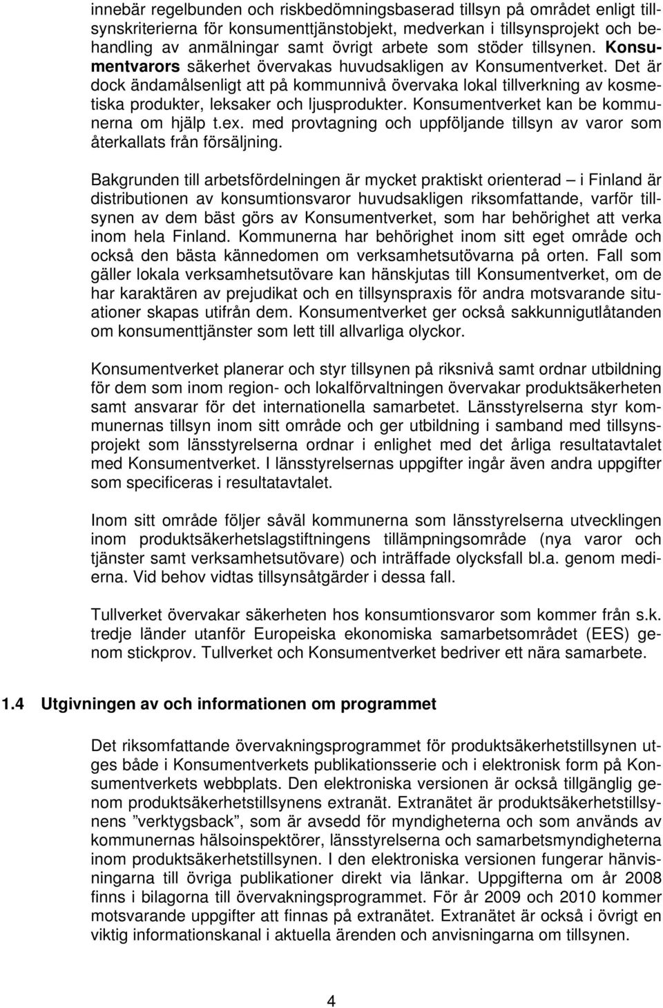 Det är dock ändamålsenligt att på kommunnivå övervaka lokal tillverkning av kosmetiska produkter, leksaker och ljusprodukter. Konsumentverket kan be kommunerna om hjälp t.ex.
