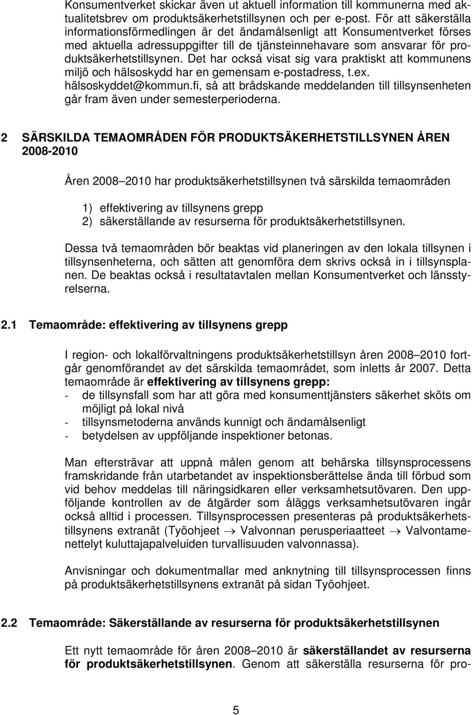 Det har också visat sig vara praktiskt att kommunens miljö och hälsoskydd har en gemensam e-postadress, t.ex. hälsoskyddet@kommun.