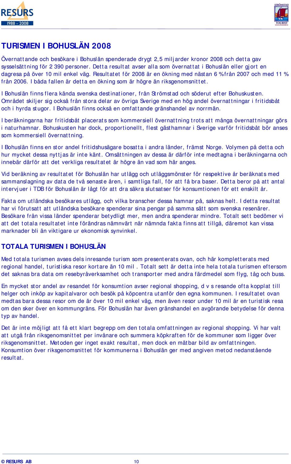 I båda fallen är detta en ökning som är högre än riksgenomsnittet. I Bohuslän finns flera kända svenska destinationer, från Strömstad och söderut efter Bohuskusten.