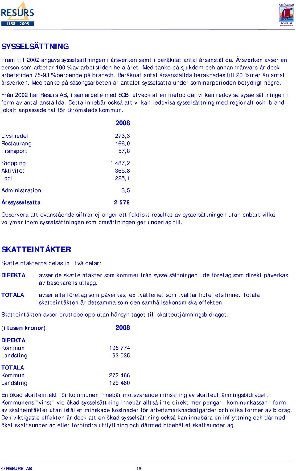 Med tanke på säsongsarbeten är antalet sysselsatta under sommarperioden betydligt högre.