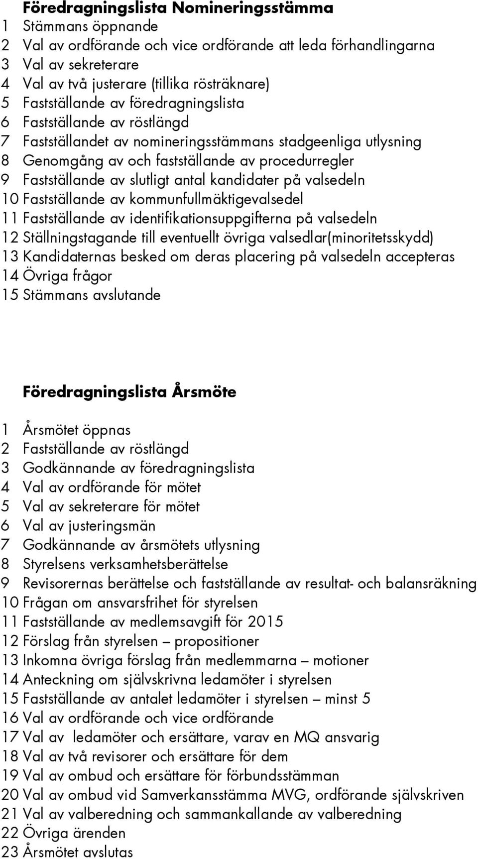 slutligt antal kandidater på valsedeln 10 Fastställande av kommunfullmäktigevalsedel 11 Fastställande av identifikationsuppgifterna på valsedeln 12 Ställningstagande till eventuellt övriga