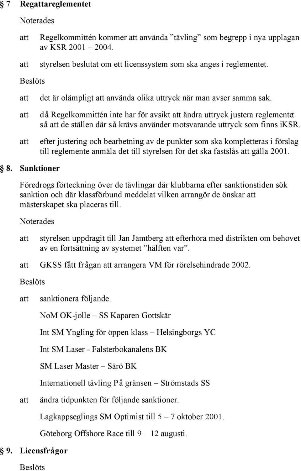 då Regelkommittén inte har för avsikt ändra uttryck justera reglementet så de ställen där så krävs använder motsvarande uttryck som finns i KSR.