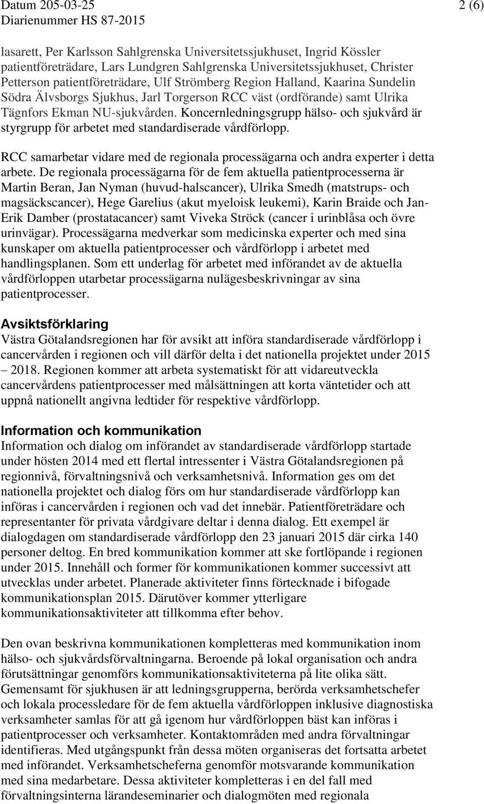 Koncernledningsgrupp hälso- och sjukvård är styrgrupp för arbetet med standardiserade vårdförlopp. RCC samarbetar vidare med de regionala processägarna och andra experter i detta arbete.