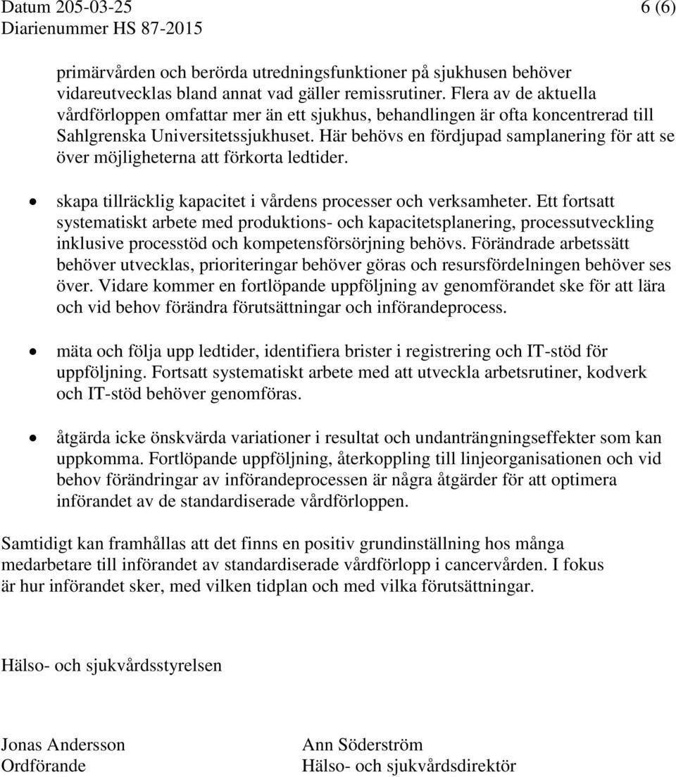 Här behövs en fördjupad samplanering för att se över möjligheterna att förkorta ledtider. skapa tillräcklig kapacitet i vårdens processer och verksamheter.