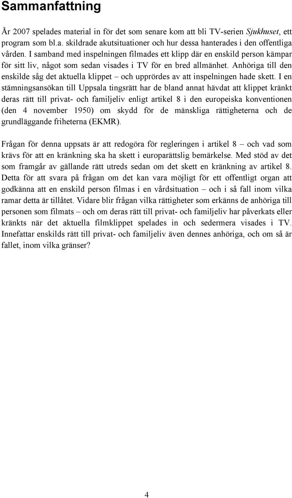 Anhöriga till den enskilde såg det aktuella klippet och upprördes av att inspelningen hade skett.