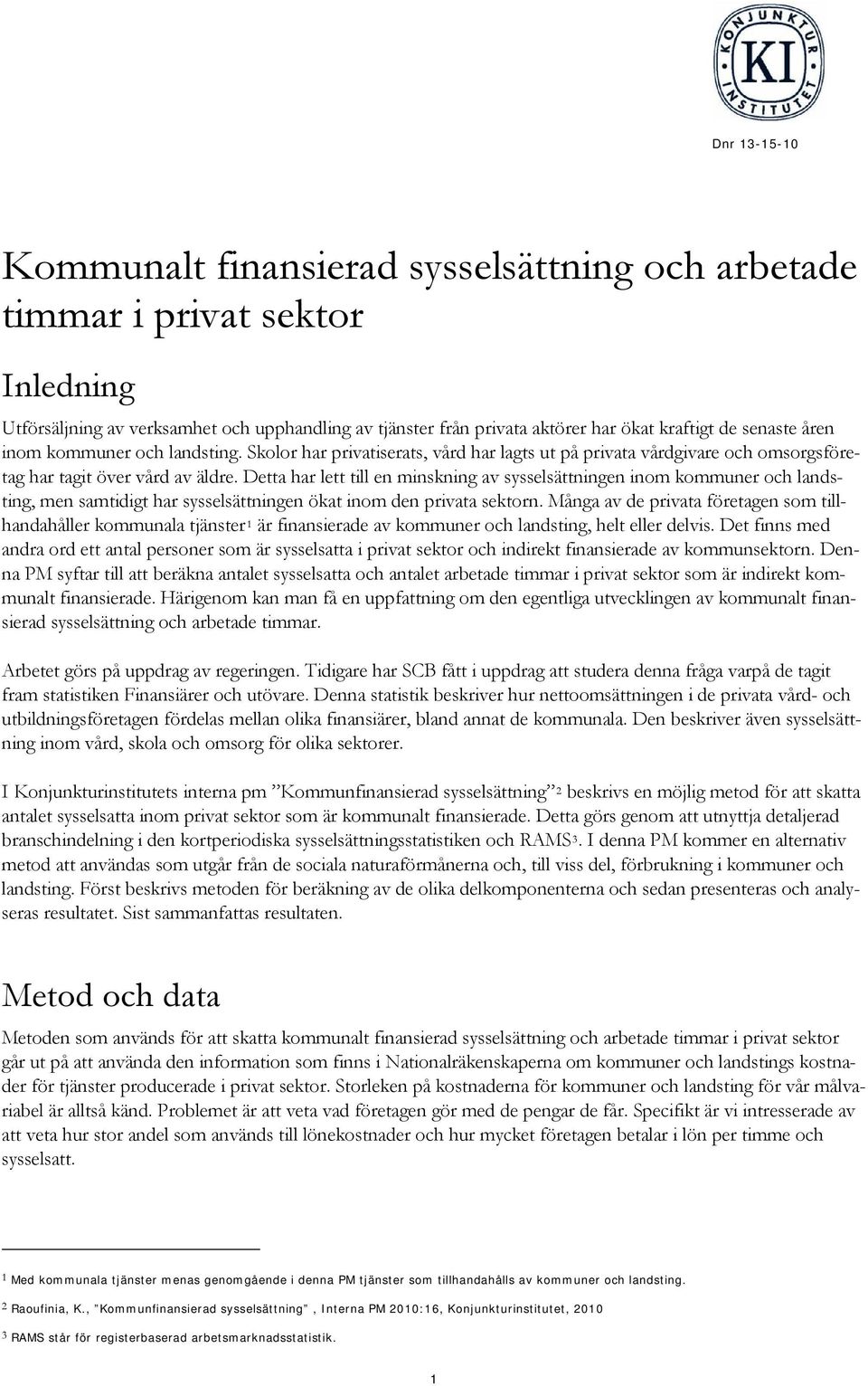 Detta har lett tll en mnsknng av sysselsättnngen nom kommuner och landstng, men samtdgt har sysselsättnngen ökat nom den prvata sektorn.