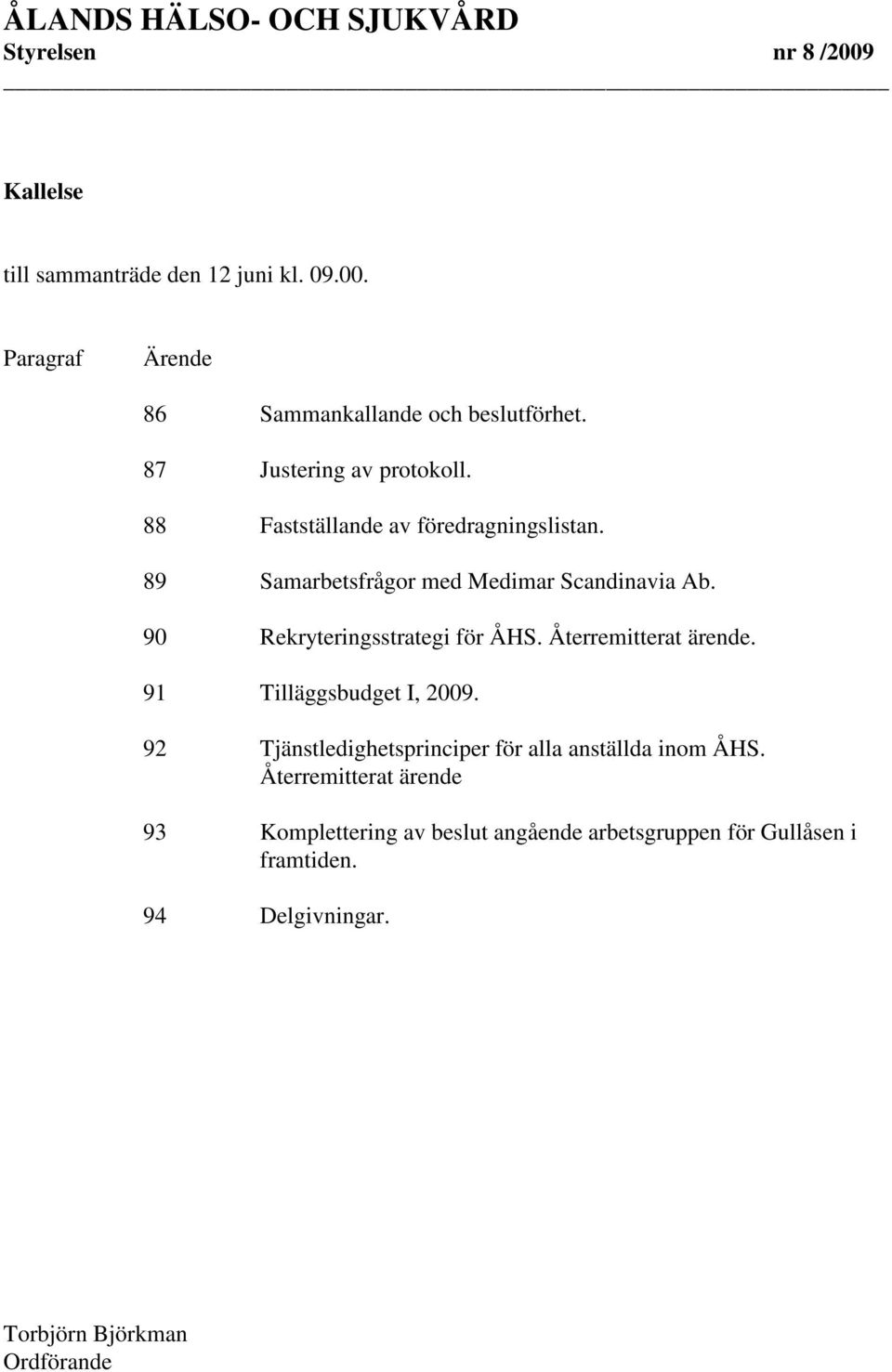 90 Rekryteringsstrategi för ÅHS. Återremitterat ärende. 91 Tilläggsbudget I, 2009.
