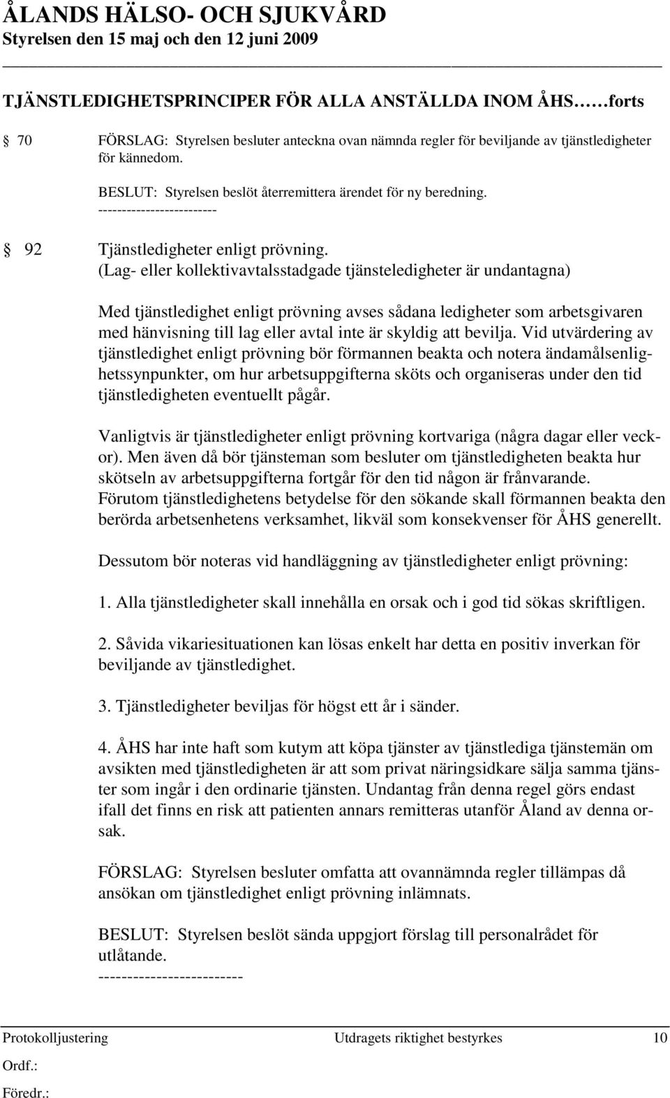 (Lag- eller kollektivavtalsstadgade tjänsteledigheter är undantagna) Med tjänstledighet enligt prövning avses sådana ledigheter som arbetsgivaren med hänvisning till lag eller avtal inte är skyldig