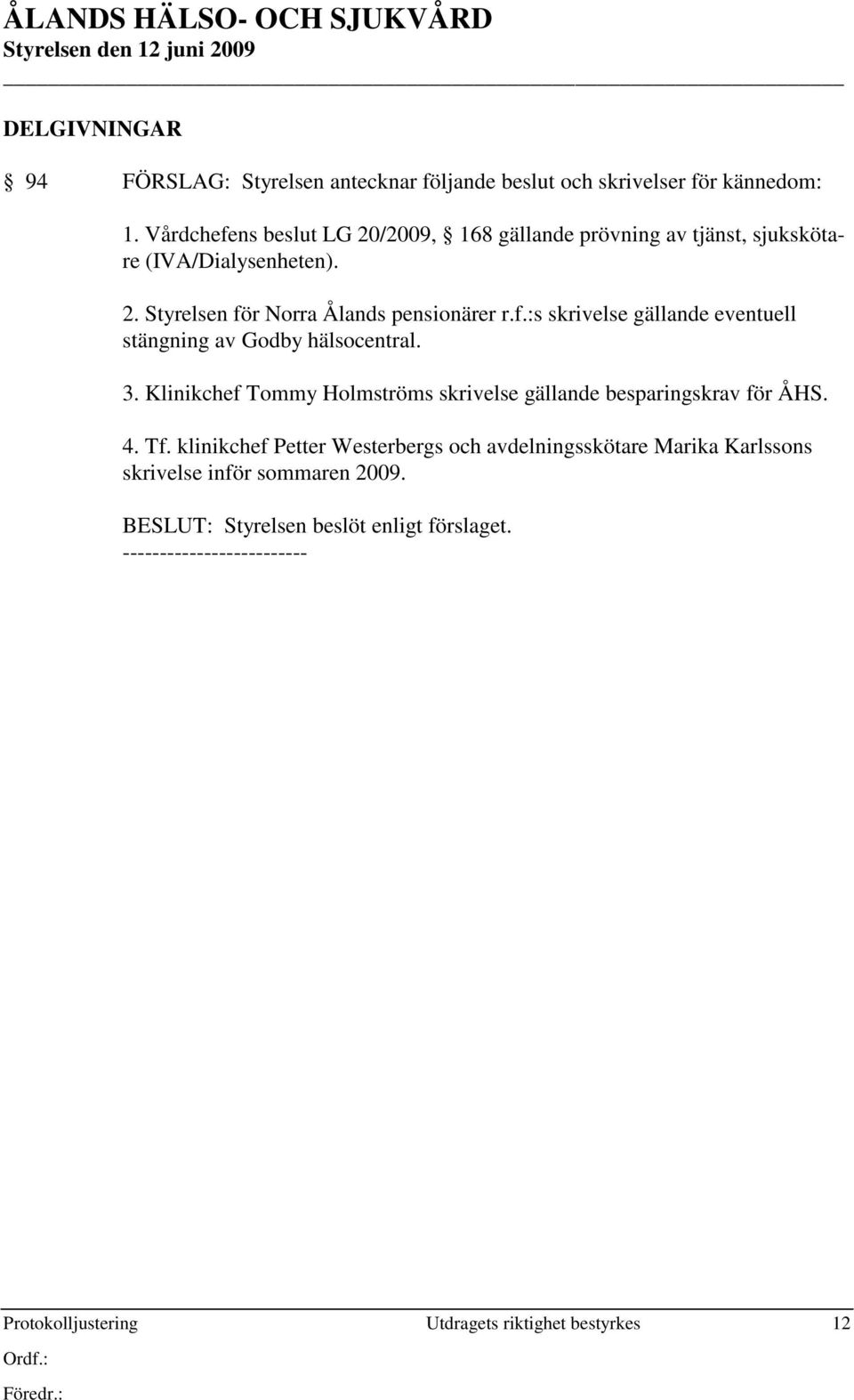 3. Klinikchef Tommy Holmströms skrivelse gällande besparingskrav för ÅHS. 4. Tf.