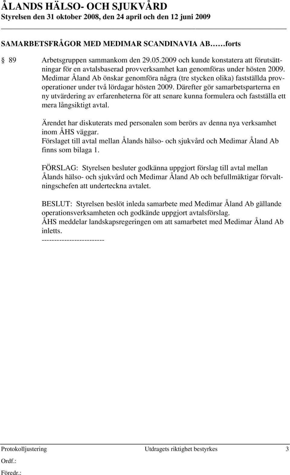 Medimar Åland Ab önskar genomföra några (tre stycken olika) fastställda provoperationer under två lördagar hösten 2009.