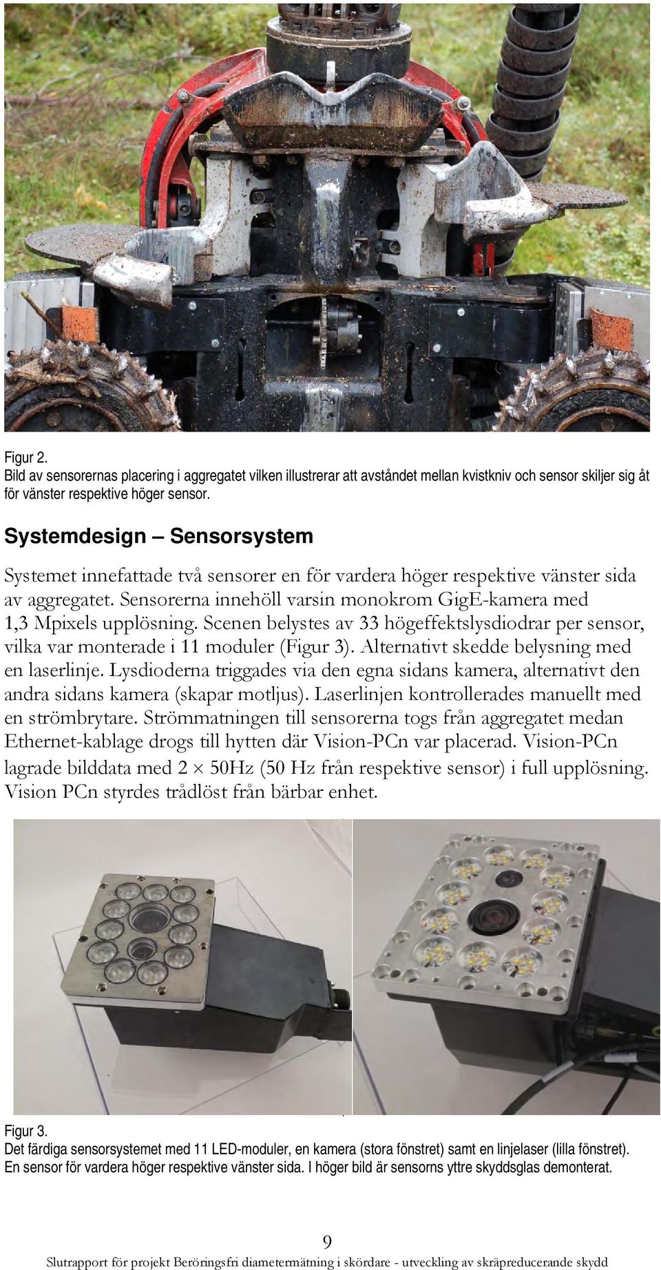 Scenen belystes av 33 högeffektslysdiodrar per sensor, vilka var monterade i 11 moduler (Figur 3). Alternativt skedde belysning med en laserlinje.