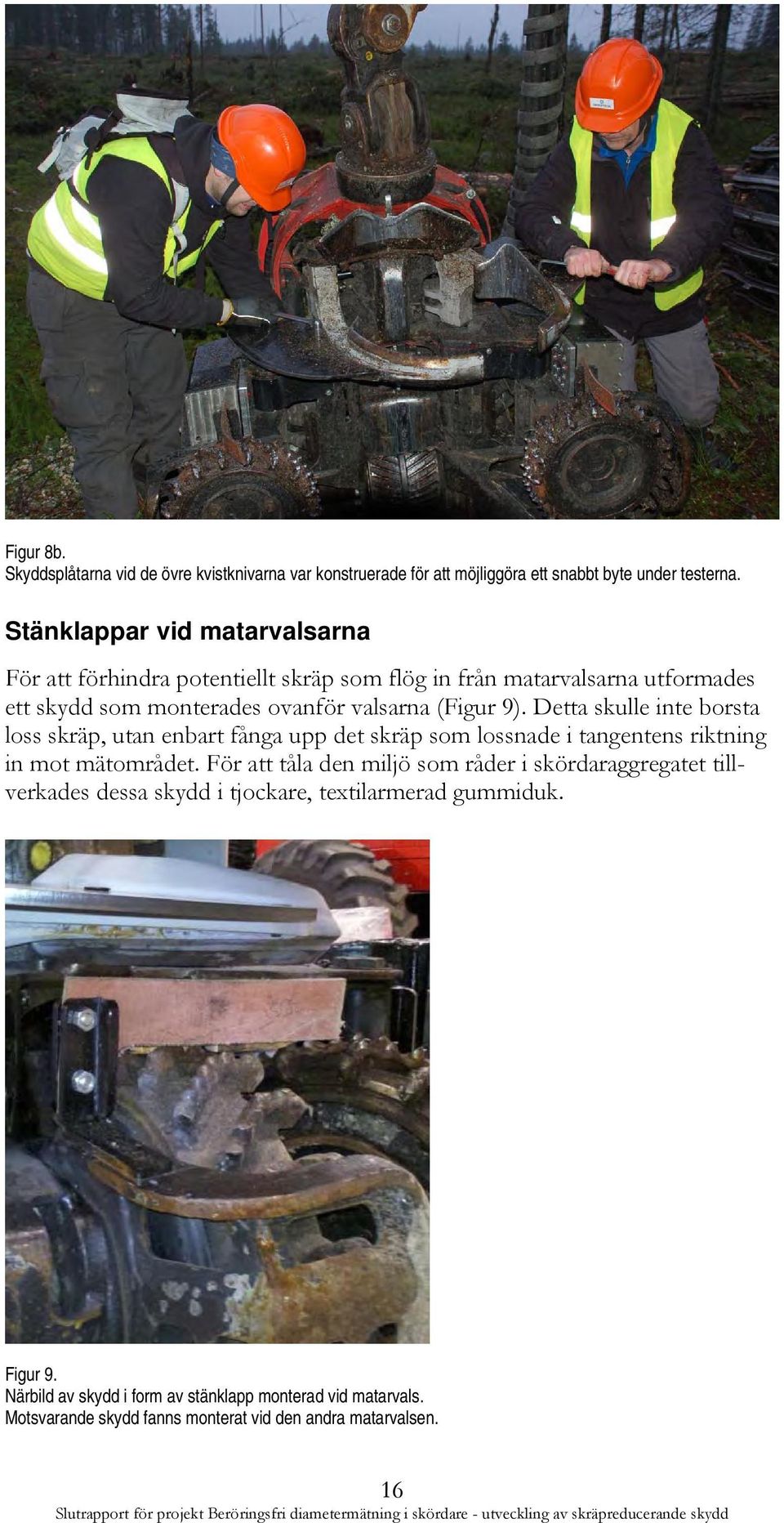 Detta skulle inte borsta loss skräp, utan enbart fånga upp det skräp som lossnade i tangentens riktning in mot mätområdet.