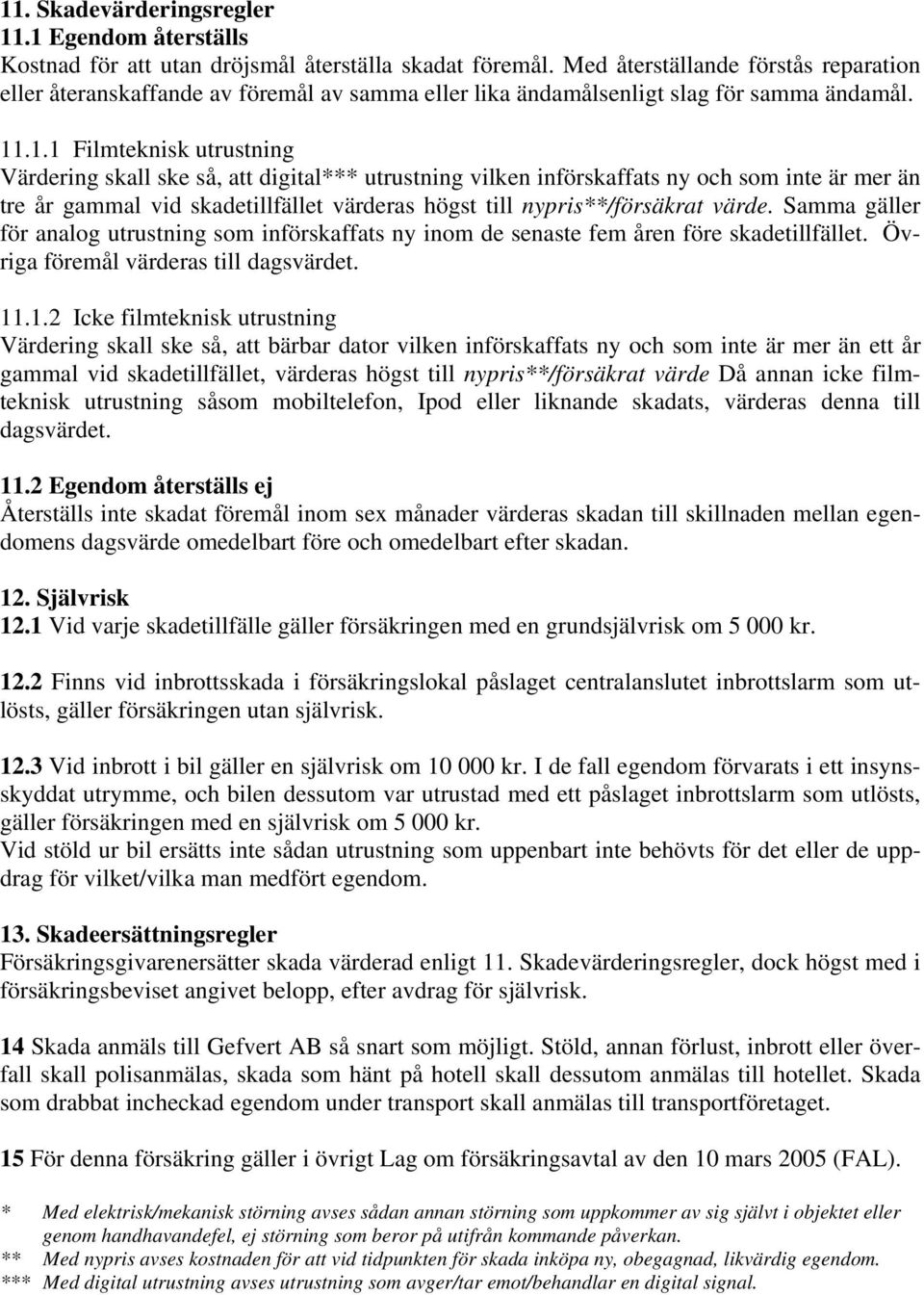 .1.1 Filmteknisk utrustning Värdering skall ske så, att digital*** utrustning vilken införskaffats ny och som inte är mer än tre år gammal vid skadetillfället värderas högst till nypris**/försäkrat