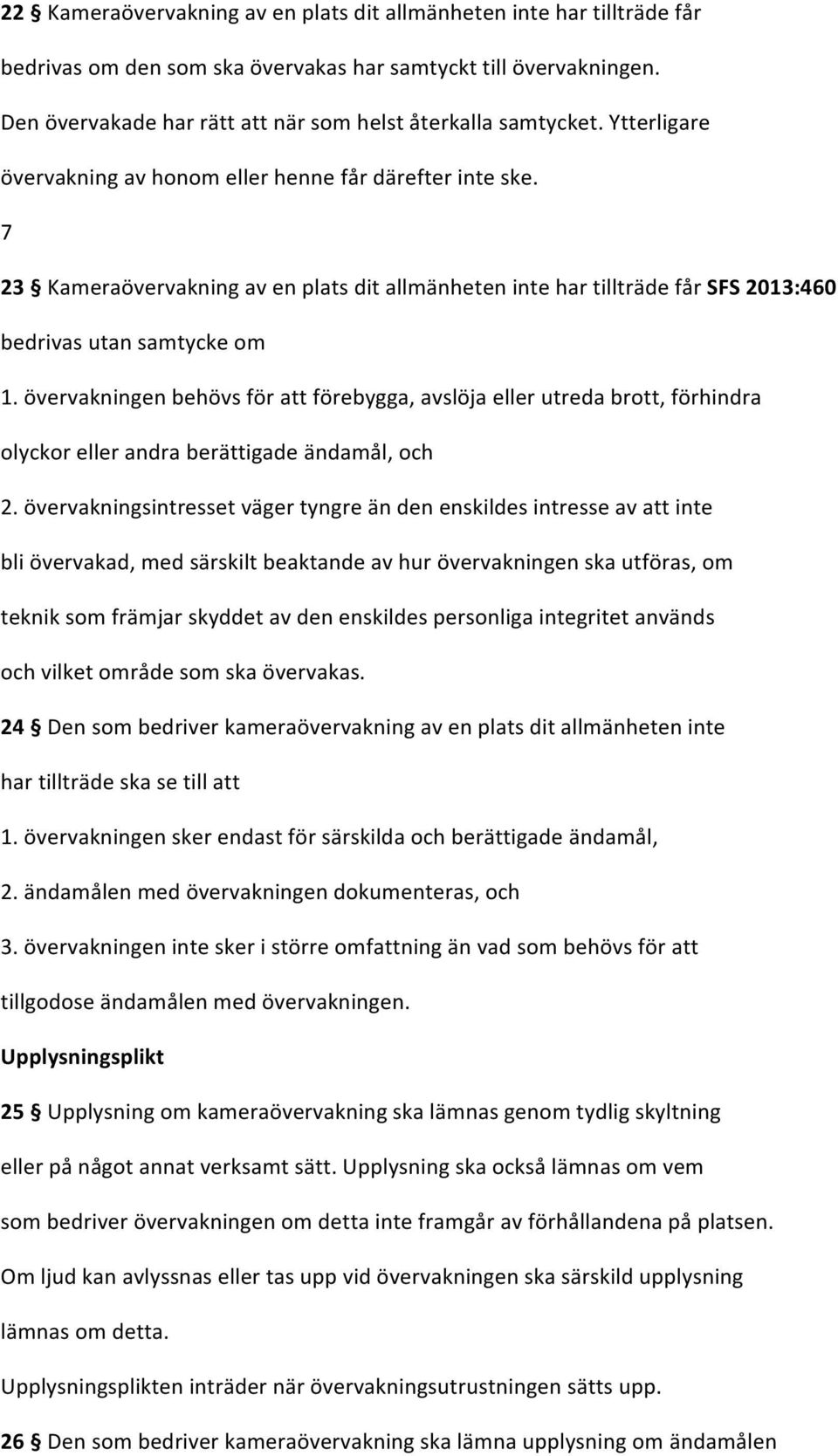 7 23 Kameraövervakning av en plats dit allmänheten inte har tillträde får SFS 2013:460 bedrivas utan samtycke om 1.