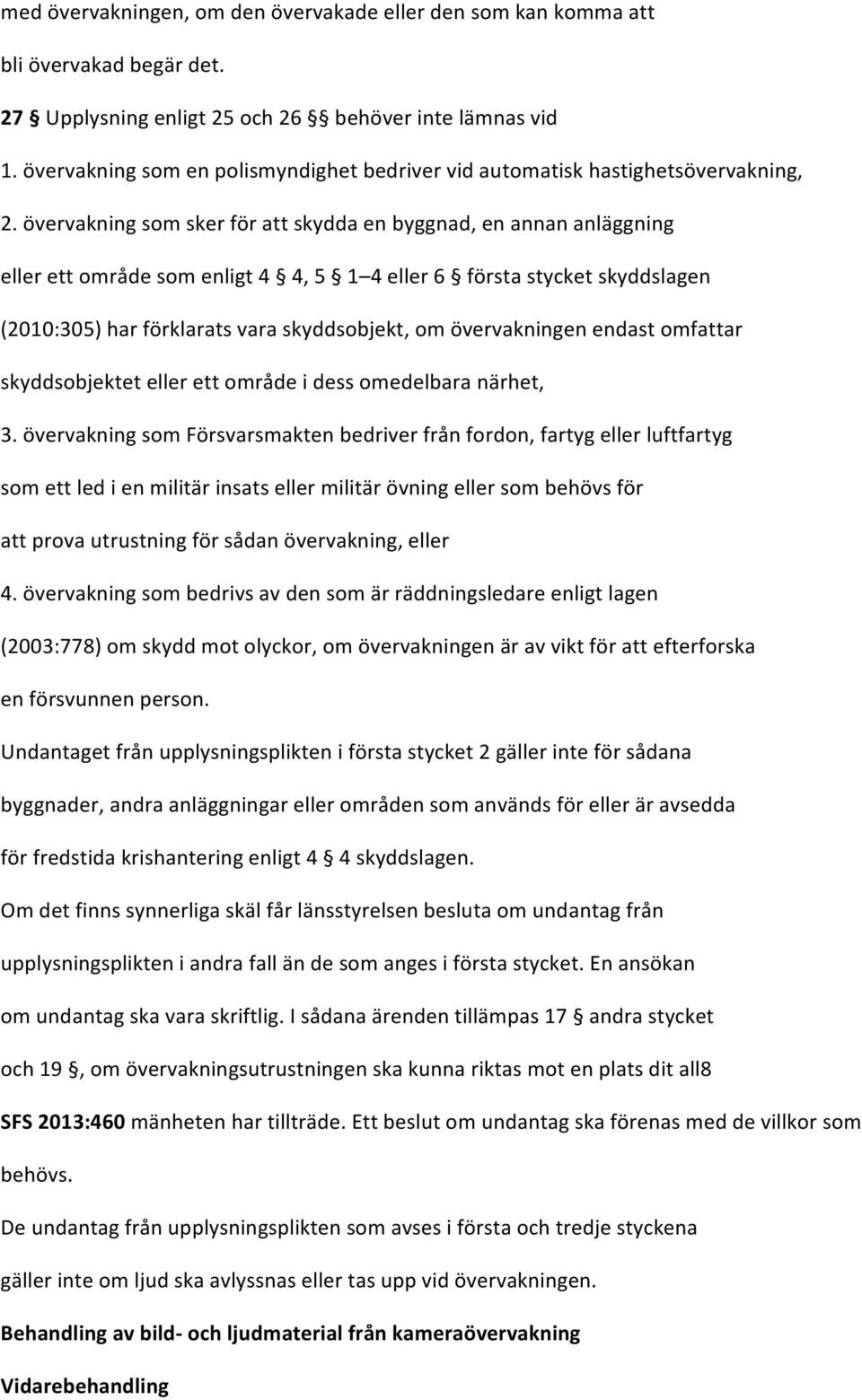 övervakning som sker för att skydda en byggnad, en annan anläggning eller ett område som enligt 4 4, 5 1 4 eller 6 första stycket skyddslagen (2010:305) har förklarats vara skyddsobjekt, om