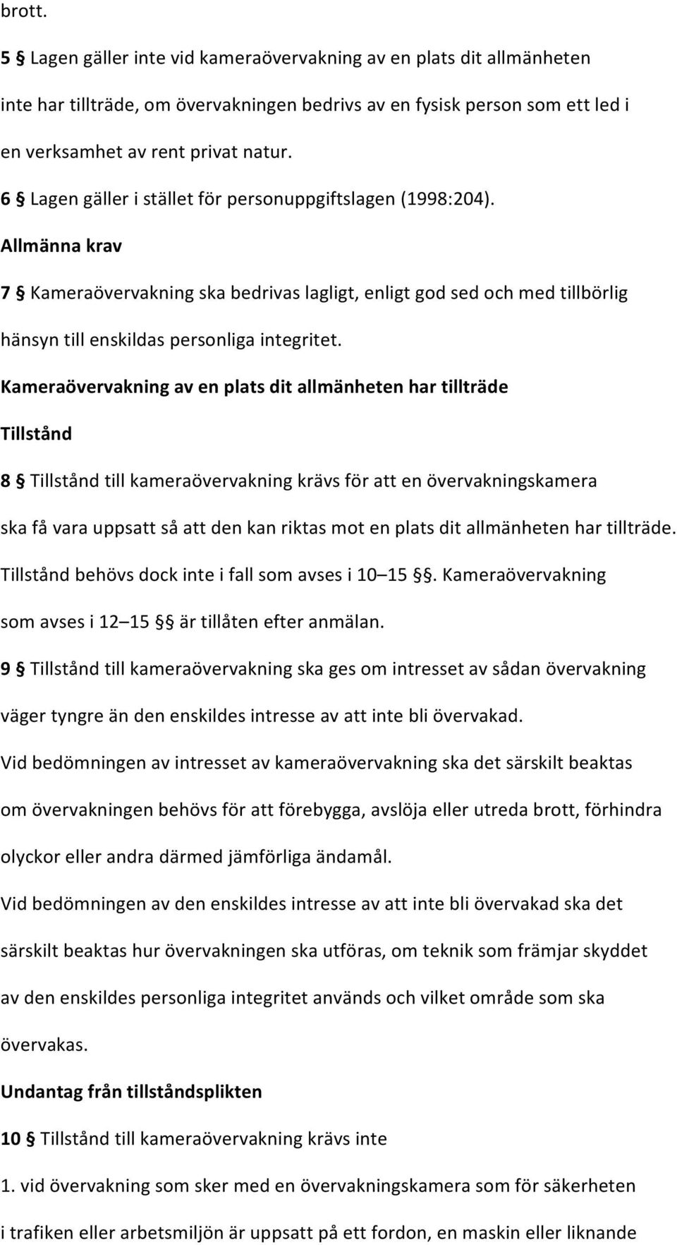 Kameraövervakning av en plats dit allmänheten har tillträde Tillstånd 8 Tillstånd till kameraövervakning krävs för att en övervakningskamera ska få vara uppsatt så att den kan riktas mot en plats dit