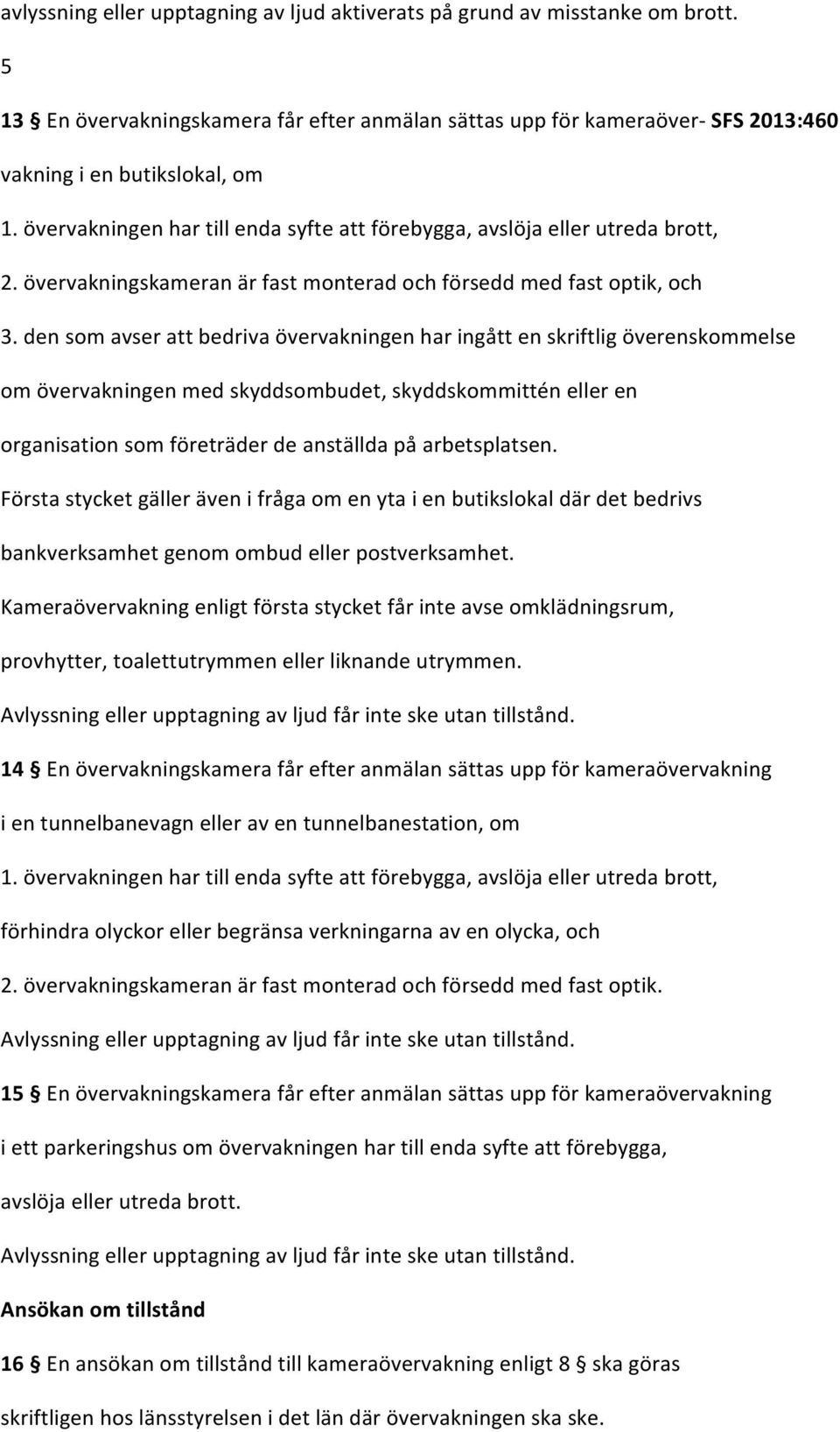 den som avser att bedriva övervakningen har ingått en skriftlig överenskommelse om övervakningen med skyddsombudet, skyddskommittén eller en organisation som företräder de anställda på arbetsplatsen.