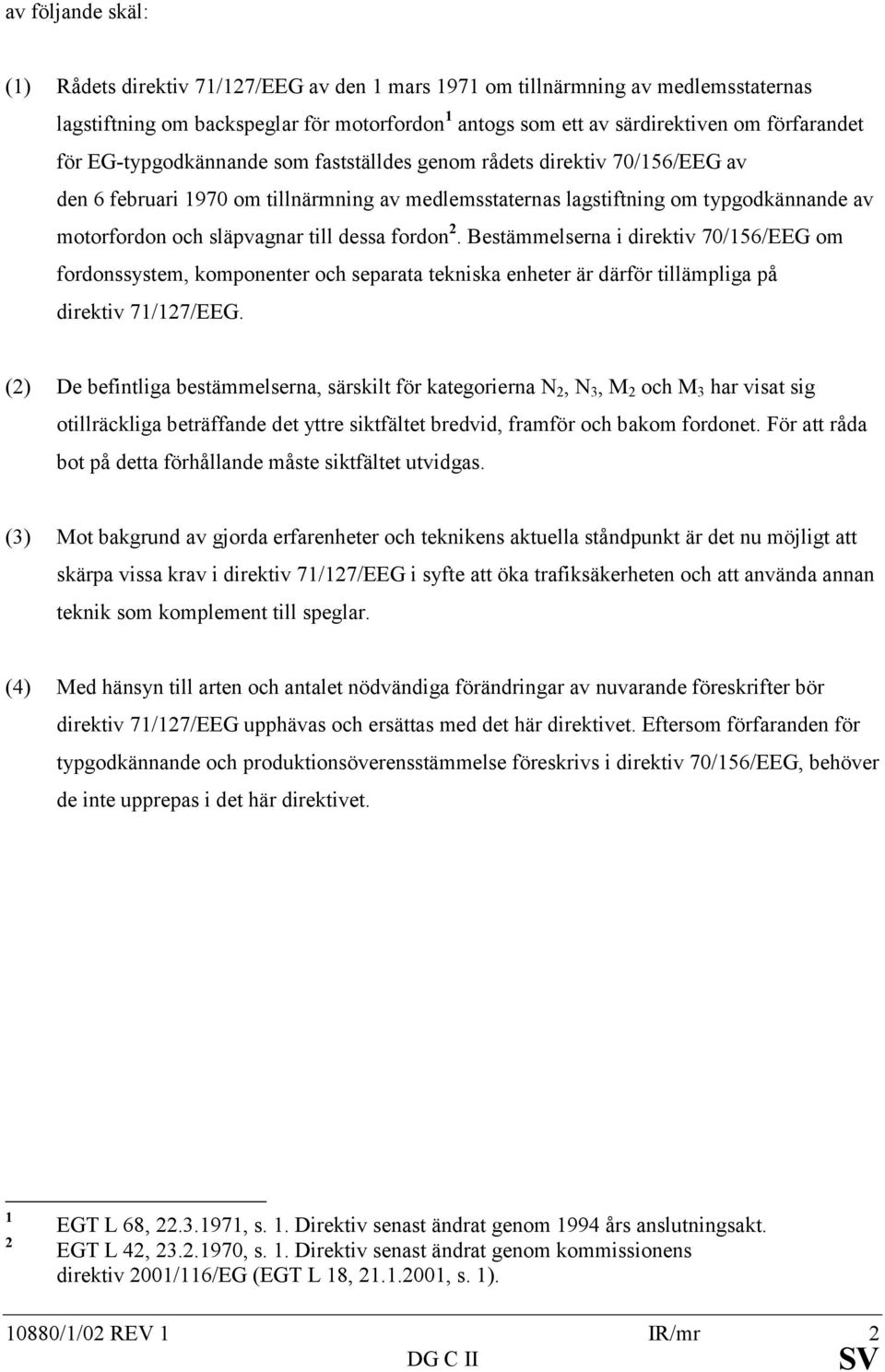 dessa fordon 2. Bestämmelserna i direktiv 70/156/EEG om fordonssystem, komponenter och separata tekniska enheter är därför tillämpliga på direktiv 71/127/EEG.