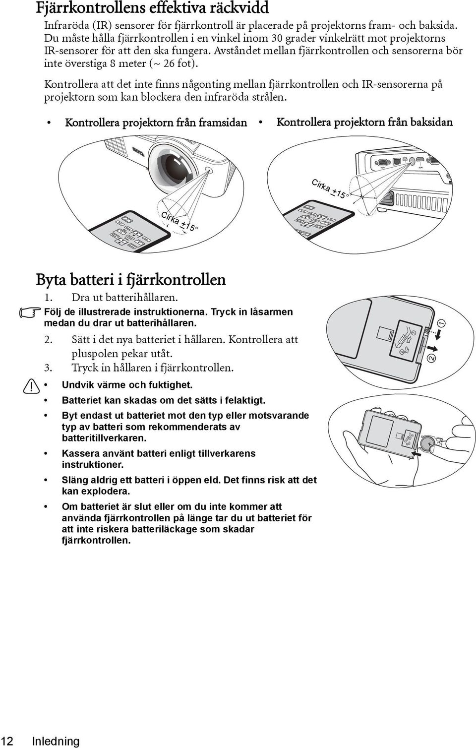 Avståndet mellan fjärrkontrollen och sensorerna bör inte överstiga 8 meter (~ 26 fot).