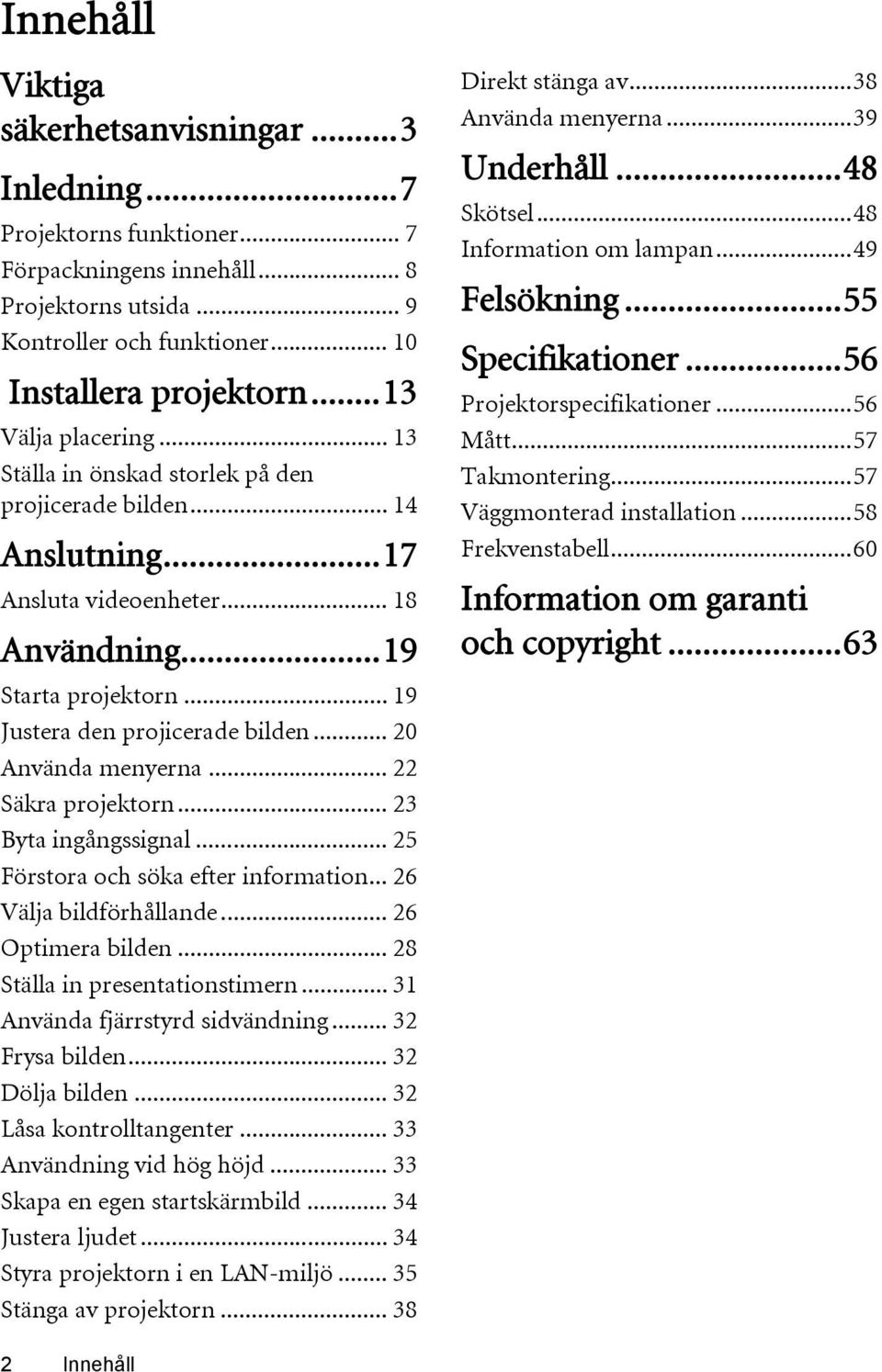 .. 20 Använda menyerna... 22 Säkra projektorn... 23 Byta ingångssignal... 25 Förstora och söka efter information... 26 Välja bildförhållande... 26 Optimera bilden... 28 Ställa in presentationstimern.